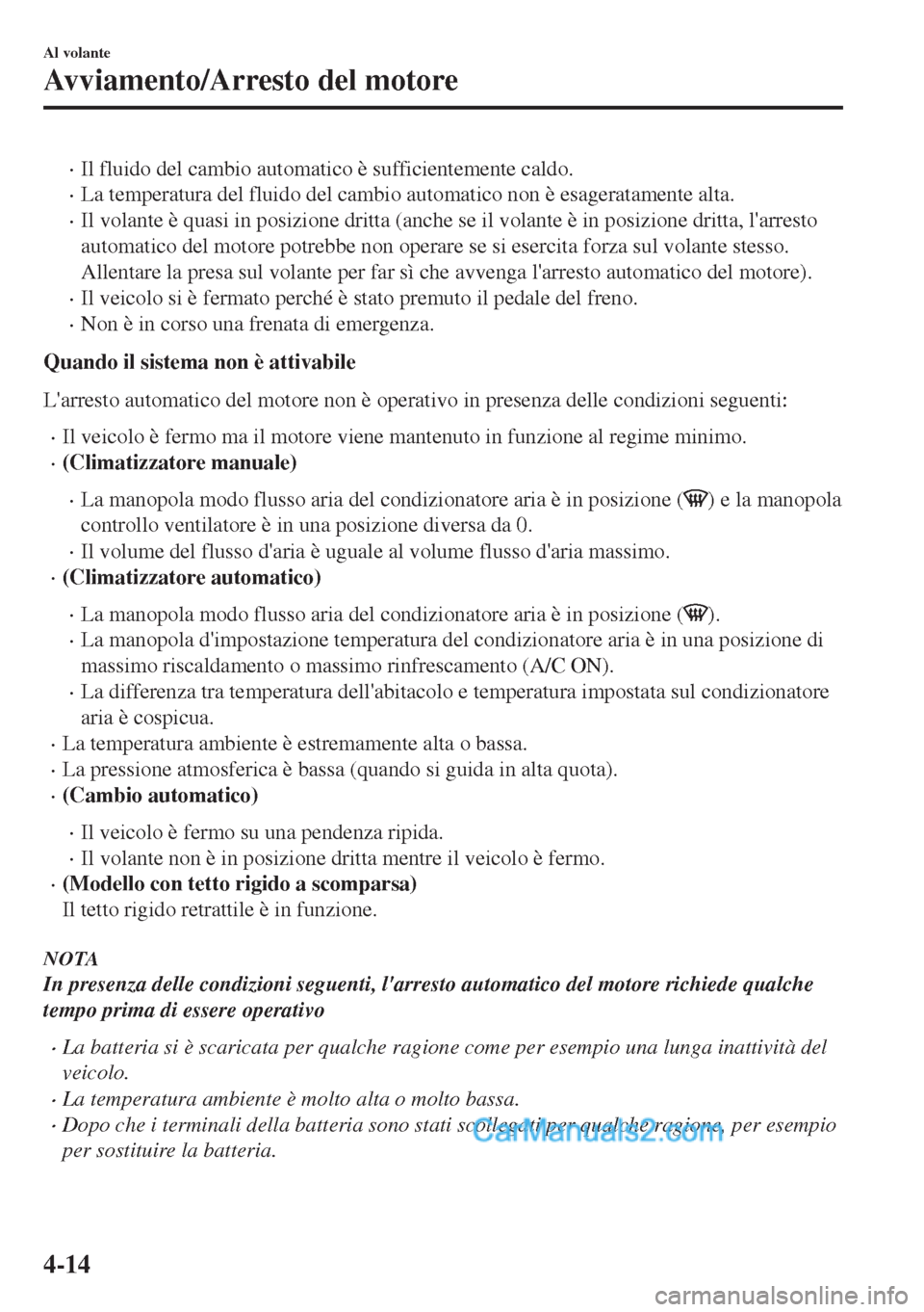 MAZDA MODEL MX-5 2017  Manuale del proprietario (in Italian) •Il fluido del cambio automatico è sufficientemente caldo.
•La temperatura del fluido del cambio automatico non è esageratamente alta.
•Il volante è quasi in posizione dritta (anche se il vol