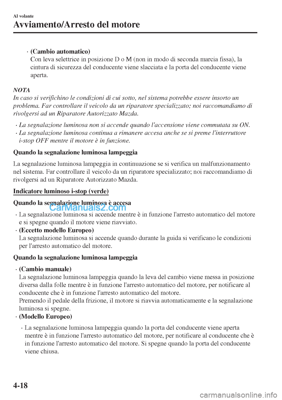 MAZDA MODEL MX-5 2017 Manuale del proprietario (in Italian) •(Cambio automatico)
Con leva selettrice in posizione D o M (non in modo di seconda marcia fissa), la
cintura di sicurezza del conducente viene slacciata e la porta del conducente viene
aperta.
NOTA MAZDA MODEL MX-5 2017 Manuale del proprietario (in Italian) •(Cambio automatico)
Con leva selettrice in posizione D o M (non in modo di seconda marcia fissa), la
cintura di sicurezza del conducente viene slacciata e la porta del conducente viene
aperta.
NOTA