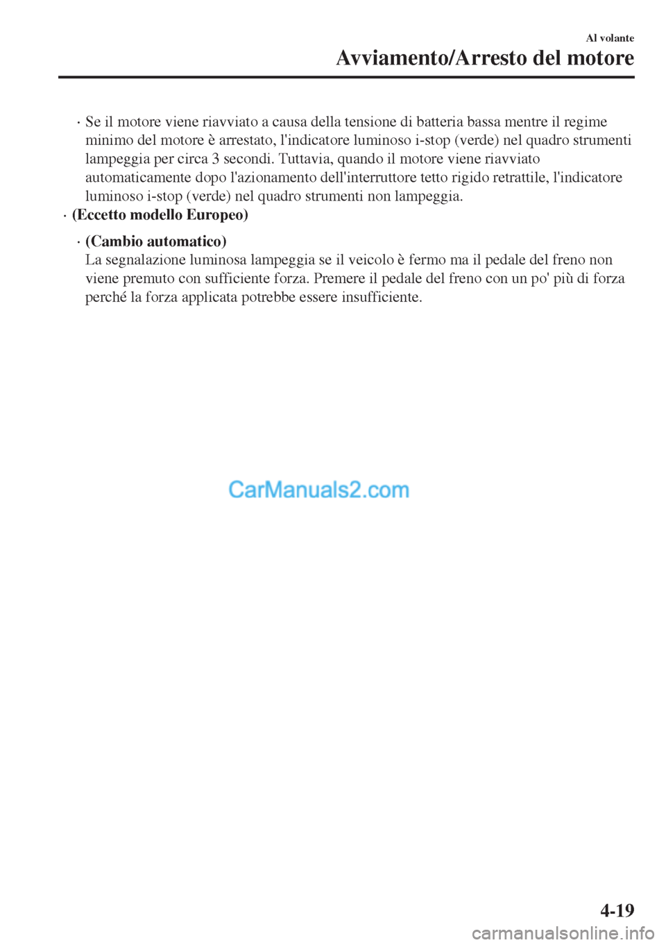 MAZDA MODEL MX-5 2017 Manuale del proprietario (in Italian) •Se il motore viene riavviato a causa della tensione di batteria bassa mentre il regime
minimo del motore è arrestato, lindicatore luminoso i-stop (verde) nel quadro strumenti
lampeggia per circa MAZDA MODEL MX-5 2017 Manuale del proprietario (in Italian) •Se il motore viene riavviato a causa della tensione di batteria bassa mentre il regime
minimo del motore è arrestato, lindicatore luminoso i-stop (verde) nel quadro strumenti
lampeggia per circa