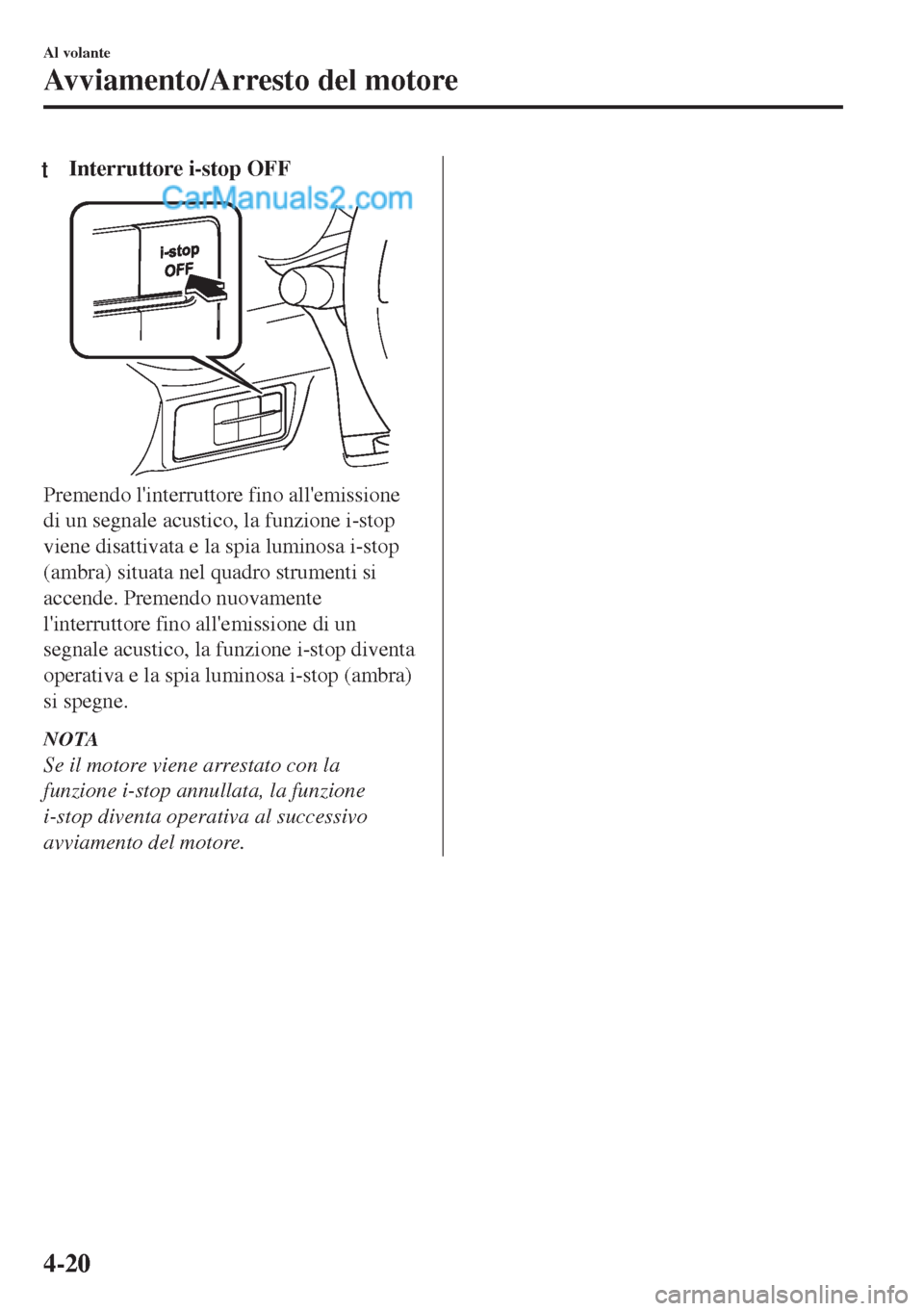 MAZDA MODEL MX-5 2017 Manuale del proprietario (in Italian) tInterruttore i-stop OFF
Premendo linterruttore fino allemissione
di un segnale acustico, la funzione i-stop
viene disattivata e la spia luminosa i-stop
(ambra) situata nel quadro strumenti si
accen MAZDA MODEL MX-5 2017 Manuale del proprietario (in Italian) tInterruttore i-stop OFF
Premendo linterruttore fino allemissione
di un segnale acustico, la funzione i-stop
viene disattivata e la spia luminosa i-stop
(ambra) situata nel quadro strumenti si
accen