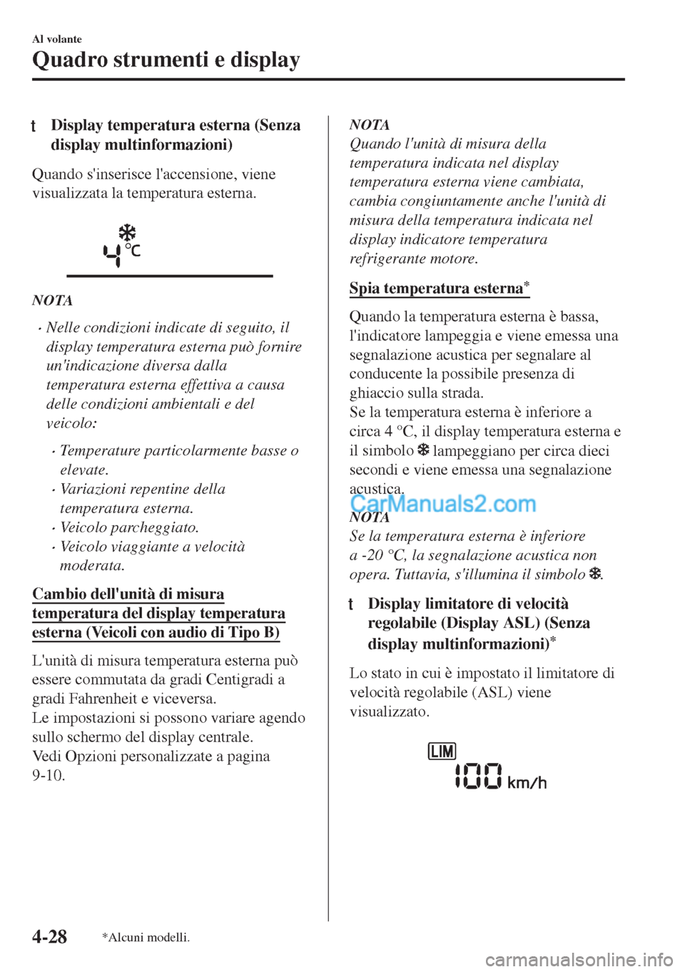 MAZDA MODEL MX-5 2017 Manuale del proprietario (in Italian) tDisplay temperatura esterna (Senza
display multinformazioni)
Quando sinserisce laccensione, viene
visualizzata la temperatura esterna.
NOTA
•Nelle condizioni indicate di seguito, il
display tem MAZDA MODEL MX-5 2017 Manuale del proprietario (in Italian) tDisplay temperatura esterna (Senza
display multinformazioni)
Quando sinserisce laccensione, viene
visualizzata la temperatura esterna.
NOTA
•Nelle condizioni indicate di seguito, il
display tem