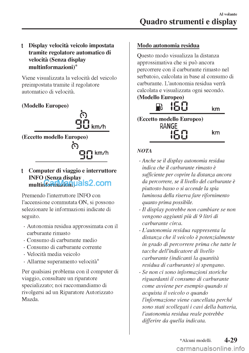 MAZDA MODEL MX-5 2017 Manuale del proprietario (in Italian) tDisplay velocità veicolo impostata
tramite regolatore automatico di
velocità (Senza display
multinformazioni)
*
Viene visualizzata la velocità del veicolo
preimpostata tramite il regolatore
automa MAZDA MODEL MX-5 2017 Manuale del proprietario (in Italian) tDisplay velocità veicolo impostata
tramite regolatore automatico di
velocità (Senza display
multinformazioni)
*
Viene visualizzata la velocità del veicolo
preimpostata tramite il regolatore
automa