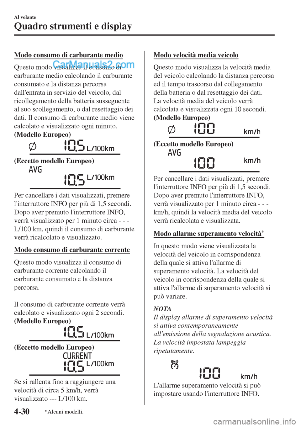 MAZDA MODEL MX-5 2017 Manuale del proprietario (in Italian) Modo consumo di carburante medio
Questo modo visualizza il consumo di
carburante medio calcolando il carburante
consumato e la distanza percorsa
dallentrata in servizio del veicolo, dal
ricollegament MAZDA MODEL MX-5 2017 Manuale del proprietario (in Italian) Modo consumo di carburante medio
Questo modo visualizza il consumo di
carburante medio calcolando il carburante
consumato e la distanza percorsa
dallentrata in servizio del veicolo, dal
ricollegament