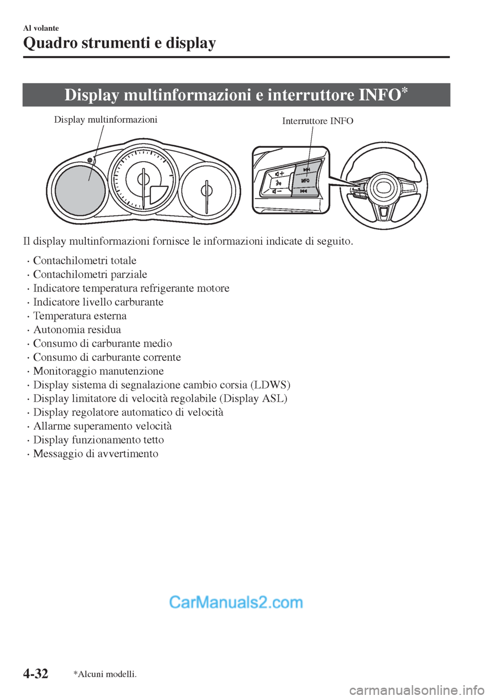 MAZDA MODEL MX-5 2017 Manuale del proprietario (in Italian) Display multinformazioni e interruttore INFO*
Interruttore INFO Display multinformazioni
Il display multinformazioni fornisce le informazioni indicate di seguito.
•Contachilometri totale
•Contachi MAZDA MODEL MX-5 2017 Manuale del proprietario (in Italian) Display multinformazioni e interruttore INFO*
Interruttore INFO Display multinformazioni
Il display multinformazioni fornisce le informazioni indicate di seguito.
•Contachilometri totale
•Contachi