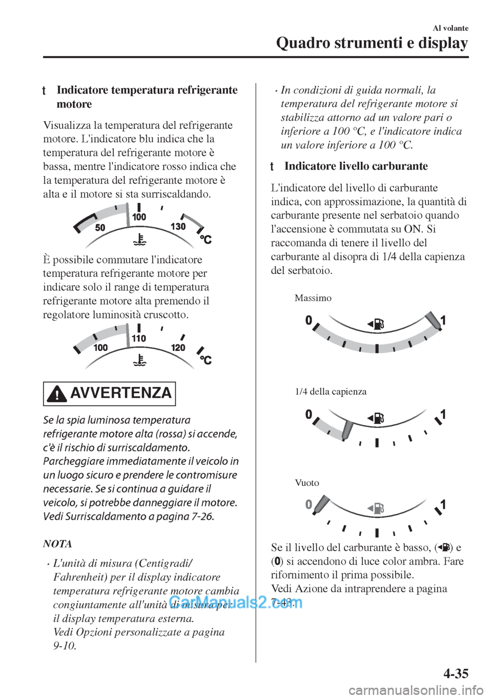 MAZDA MODEL MX-5 2017 Manuale del proprietario (in Italian) tIndicatore temperatura refrigerante
motore
Visualizza la temperatura del refrigerante
motore. Lindicatore blu indica che la
temperatura del refrigerante motore è
bassa, mentre lindicatore rosso in MAZDA MODEL MX-5 2017 Manuale del proprietario (in Italian) tIndicatore temperatura refrigerante
motore
Visualizza la temperatura del refrigerante
motore. Lindicatore blu indica che la
temperatura del refrigerante motore è
bassa, mentre lindicatore rosso in
