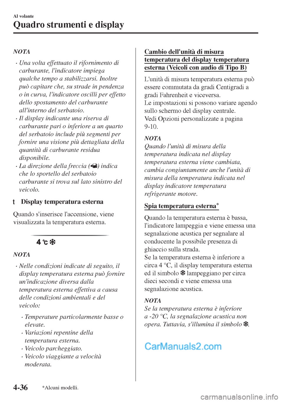 MAZDA MODEL MX-5 2017 Manuale del proprietario (in Italian) NOTA
•Una volta effettuato il rifornimento di
carburante, lindicatore impiega
qualche tempo a stabilizzarsi. Inoltre
può capitare che, su strade in pendenza
o in curva, lindicatore oscilli per ef MAZDA MODEL MX-5 2017 Manuale del proprietario (in Italian) NOTA
•Una volta effettuato il rifornimento di
carburante, lindicatore impiega
qualche tempo a stabilizzarsi. Inoltre
può capitare che, su strade in pendenza
o in curva, lindicatore oscilli per ef