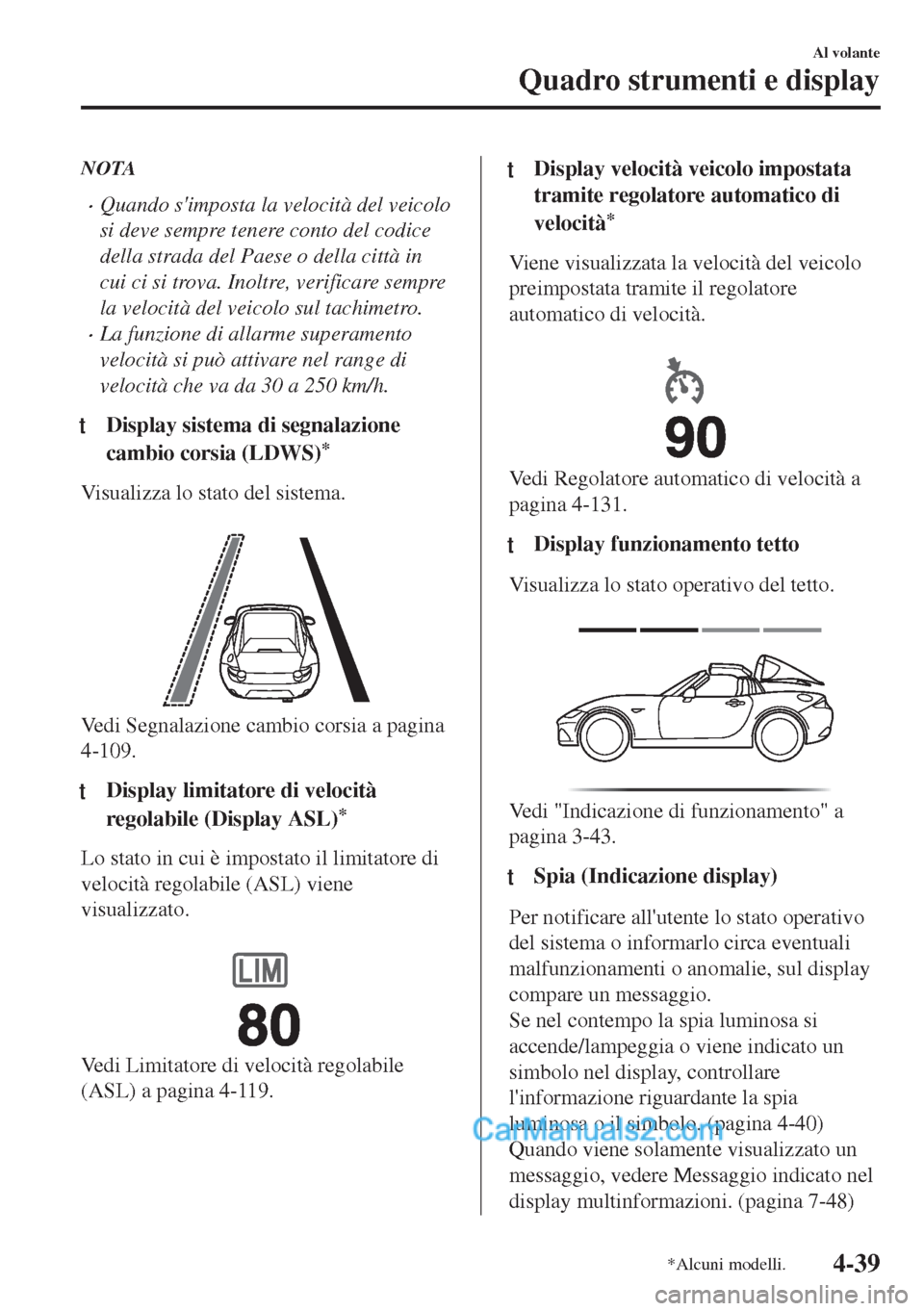 MAZDA MODEL MX-5 2017 Manuale del proprietario (in Italian) NOTA
•Quando simposta la velocità del veicolo
si deve sempre tenere conto del codice
della strada del Paese o della città in
cui ci si trova. Inoltre, verificare sempre
la velocità del veicolo s MAZDA MODEL MX-5 2017 Manuale del proprietario (in Italian) NOTA
•Quando simposta la velocità del veicolo
si deve sempre tenere conto del codice
della strada del Paese o della città in
cui ci si trova. Inoltre, verificare sempre
la velocità del veicolo s