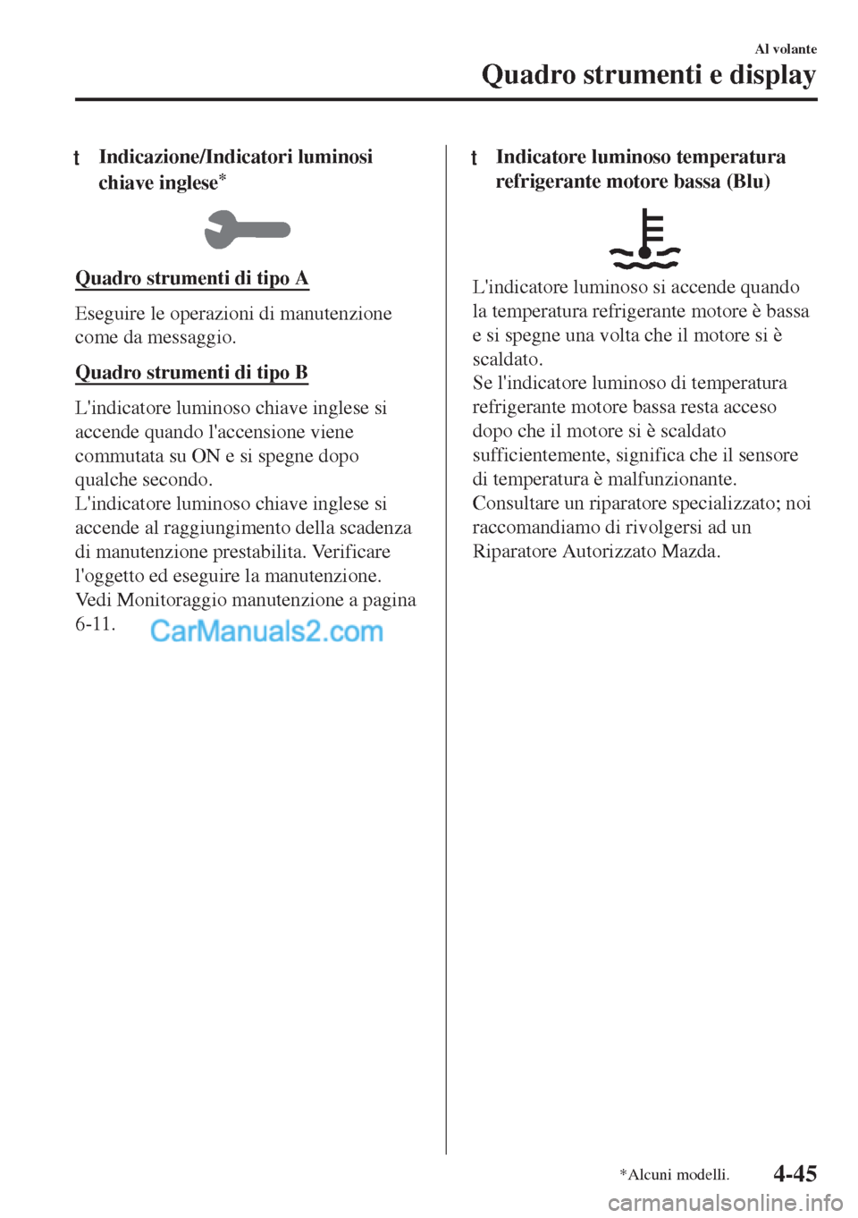 MAZDA MODEL MX-5 2017 Manuale del proprietario (in Italian) tIndicazione/Indicatori luminosi
chiave inglese
*
Quadro strumenti di tipo A
Eseguire le operazioni di manutenzione
come da messaggio.
Quadro strumenti di tipo B
Lindicatore luminoso chiave inglese s MAZDA MODEL MX-5 2017 Manuale del proprietario (in Italian) tIndicazione/Indicatori luminosi
chiave inglese
*
Quadro strumenti di tipo A
Eseguire le operazioni di manutenzione
come da messaggio.
Quadro strumenti di tipo B
Lindicatore luminoso chiave inglese s