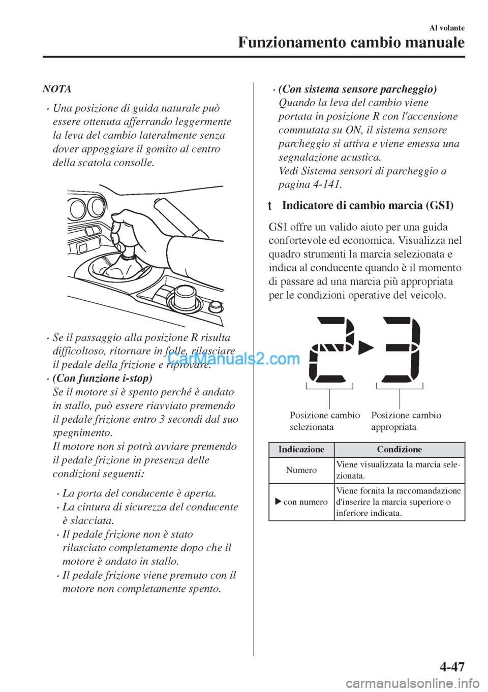 MAZDA MODEL MX-5 2017 Manuale del proprietario (in Italian) NOTA
•Una posizione di guida naturale può
essere ottenuta afferrando leggermente
la leva del cambio lateralmente senza
dover appoggiare il gomito al centro
della scatola consolle.
•Se il passag MAZDA MODEL MX-5 2017 Manuale del proprietario (in Italian) NOTA
•Una posizione di guida naturale può
essere ottenuta afferrando leggermente
la leva del cambio lateralmente senza
dover appoggiare il gomito al centro
della scatola consolle.
•Se il passag