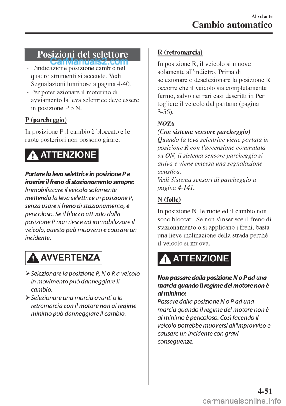 MAZDA MODEL MX-5 2017 Manuale del proprietario (in Italian) Posizioni del selettore
•Lindicazione posizione cambio nel
quadro strumenti si accende. Vedi
Segnalazioni luminose a pagina 4-40.
•Per poter azionare il motorino di
avviamento la leva selettrice MAZDA MODEL MX-5 2017 Manuale del proprietario (in Italian) Posizioni del selettore
•Lindicazione posizione cambio nel
quadro strumenti si accende. Vedi
Segnalazioni luminose a pagina 4-40.
•Per poter azionare il motorino di
avviamento la leva selettrice
