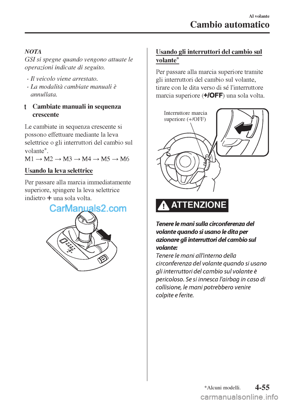 MAZDA MODEL MX-5 2017 Manuale del proprietario (in Italian) NOTA
GSI si spegne quando vengono attuate le
operazioni indicate di seguito.
•Il veicolo viene arrestato.
•La modalità cambiate manuali è
annullata.
tCambiate manuali in sequenza
crescente
Le ca MAZDA MODEL MX-5 2017 Manuale del proprietario (in Italian) NOTA
GSI si spegne quando vengono attuate le
operazioni indicate di seguito.
•Il veicolo viene arrestato.
•La modalità cambiate manuali è
annullata.
tCambiate manuali in sequenza
crescente
Le ca