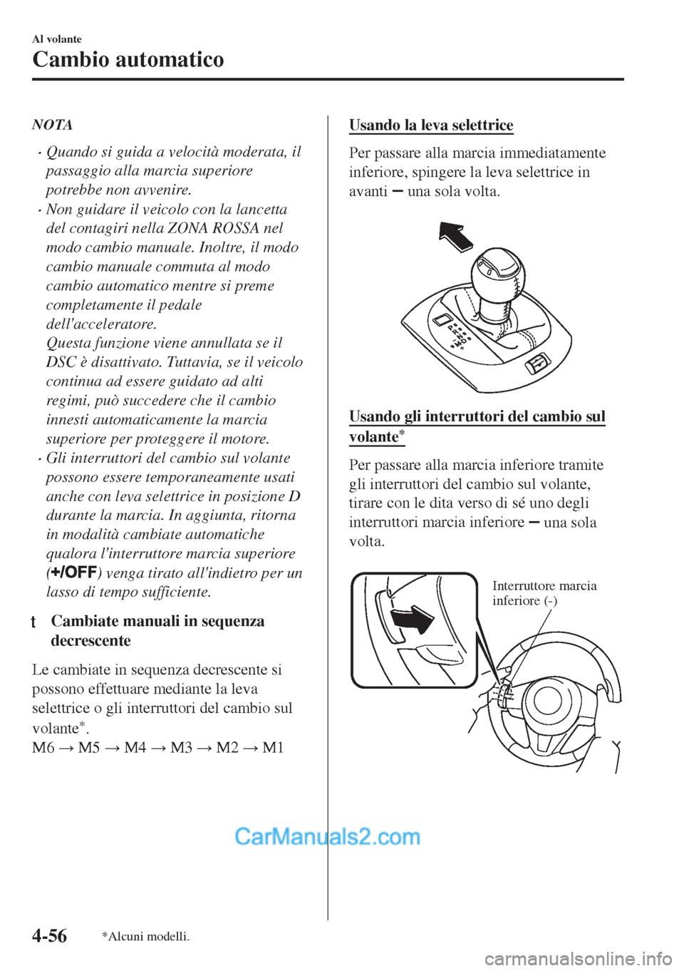 MAZDA MODEL MX-5 2017 Manuale del proprietario (in Italian) NOTA
•Quando si guida a velocità moderata, il
passaggio alla marcia superiore
potrebbe non avvenire.
•Non guidare il veicolo con la lancetta
del contagiri nella ZONA ROSSA nel
modo cambio manuale MAZDA MODEL MX-5 2017 Manuale del proprietario (in Italian) NOTA
•Quando si guida a velocità moderata, il
passaggio alla marcia superiore
potrebbe non avvenire.
•Non guidare il veicolo con la lancetta
del contagiri nella ZONA ROSSA nel
modo cambio manuale