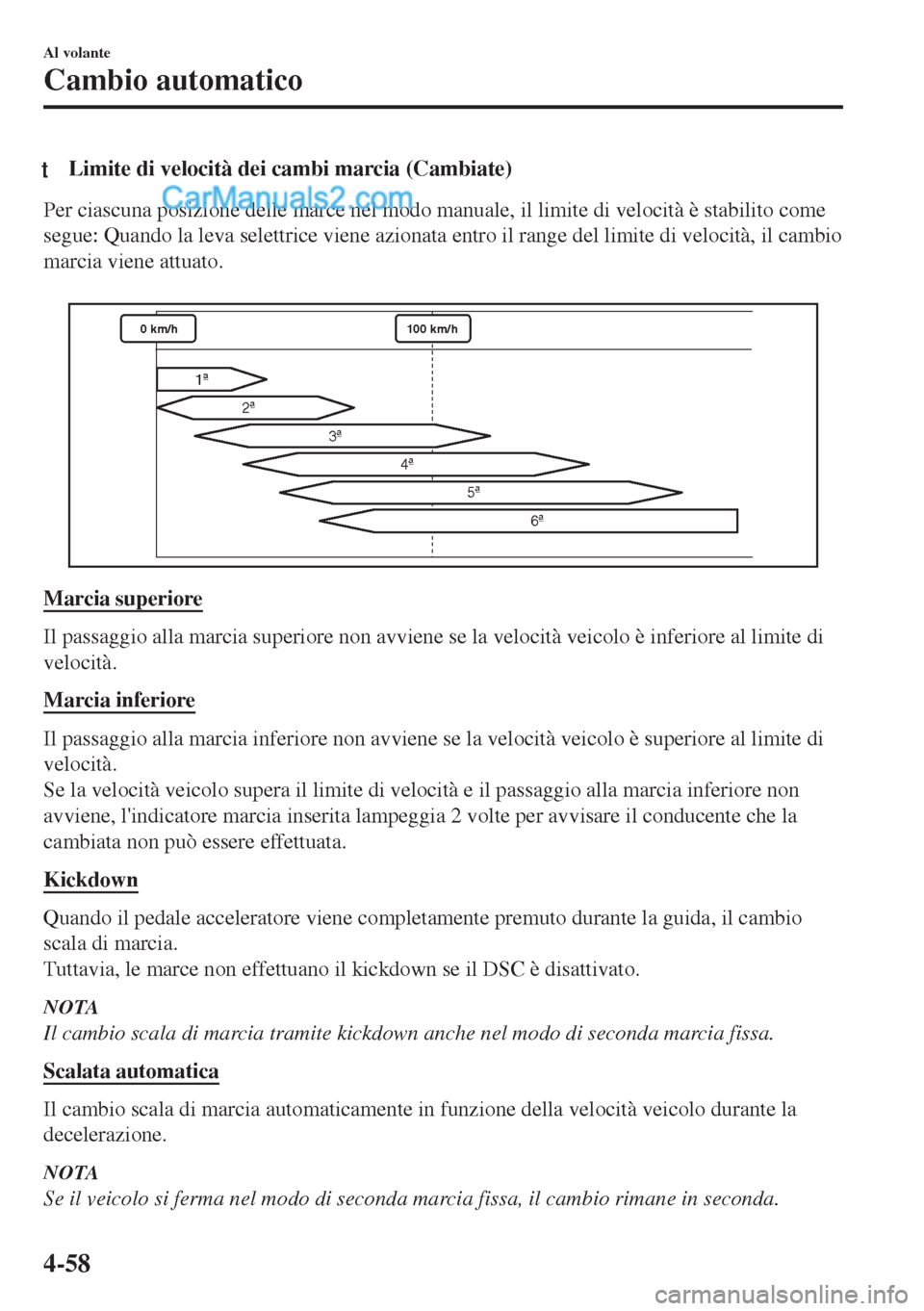 MAZDA MODEL MX-5 2017 Manuale del proprietario (in Italian) tLimite di velocità dei cambi marcia (Cambiate)
Per ciascuna posizione delle marce nel modo manuale, il limite di velocità è stabilito come
segue: Quando la leva selettrice viene azionata entro il MAZDA MODEL MX-5 2017 Manuale del proprietario (in Italian) tLimite di velocità dei cambi marcia (Cambiate)
Per ciascuna posizione delle marce nel modo manuale, il limite di velocità è stabilito come
segue: Quando la leva selettrice viene azionata entro il