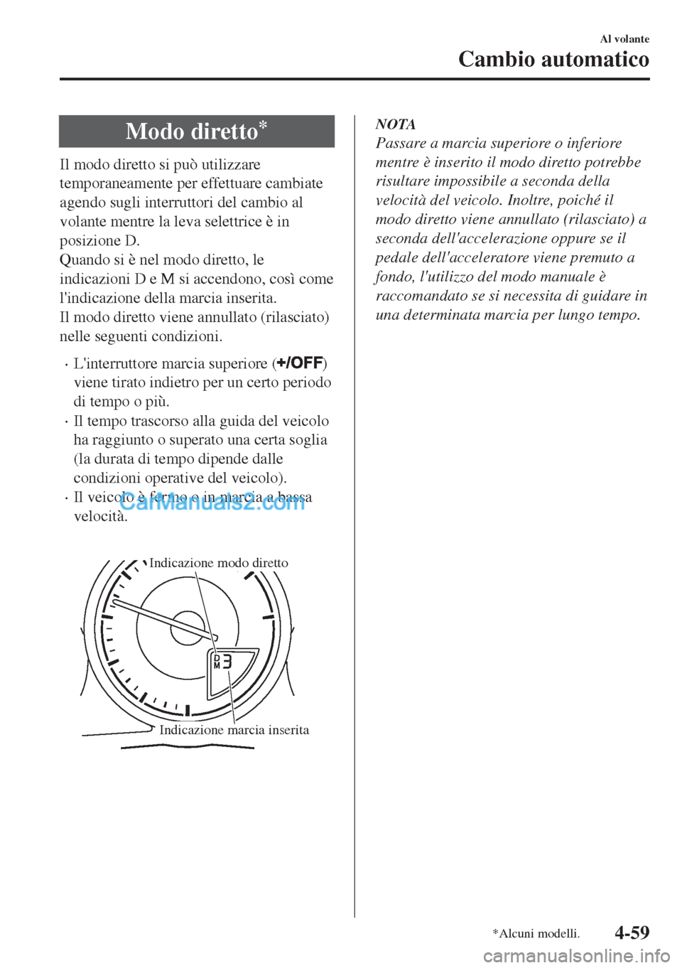 MAZDA MODEL MX-5 2017 Manuale del proprietario (in Italian) Modo diretto*
Il modo diretto si può utilizzare
temporaneamente per effettuare cambiate
agendo sugli interruttori del cambio al
volante mentre la leva selettrice è in
posizione D.
Quando si è nel m MAZDA MODEL MX-5 2017 Manuale del proprietario (in Italian) Modo diretto*
Il modo diretto si può utilizzare
temporaneamente per effettuare cambiate
agendo sugli interruttori del cambio al
volante mentre la leva selettrice è in
posizione D.
Quando si è nel m