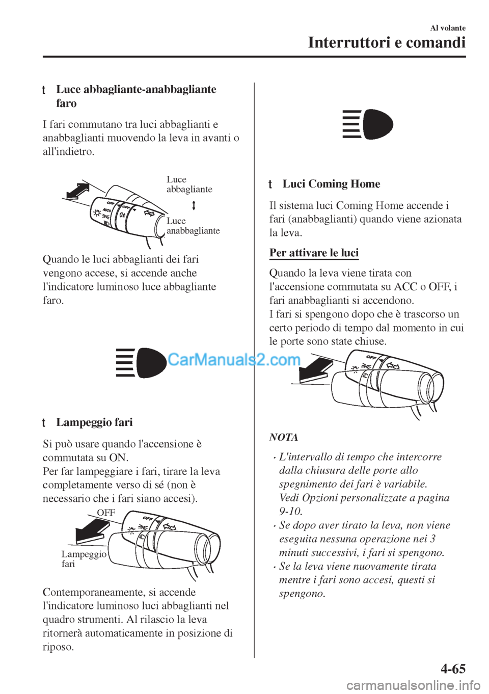 MAZDA MODEL MX-5 2017  Manuale del proprietario (in Italian) tLuce abbagliante-anabbagliante
faro
I fari commutano tra luci abbaglianti e
anabbaglianti muovendo la leva in avanti o
allindietro.
 
Luce 
abbagliante
Luce 
anabbagliante
Quando le luci abbaglianti