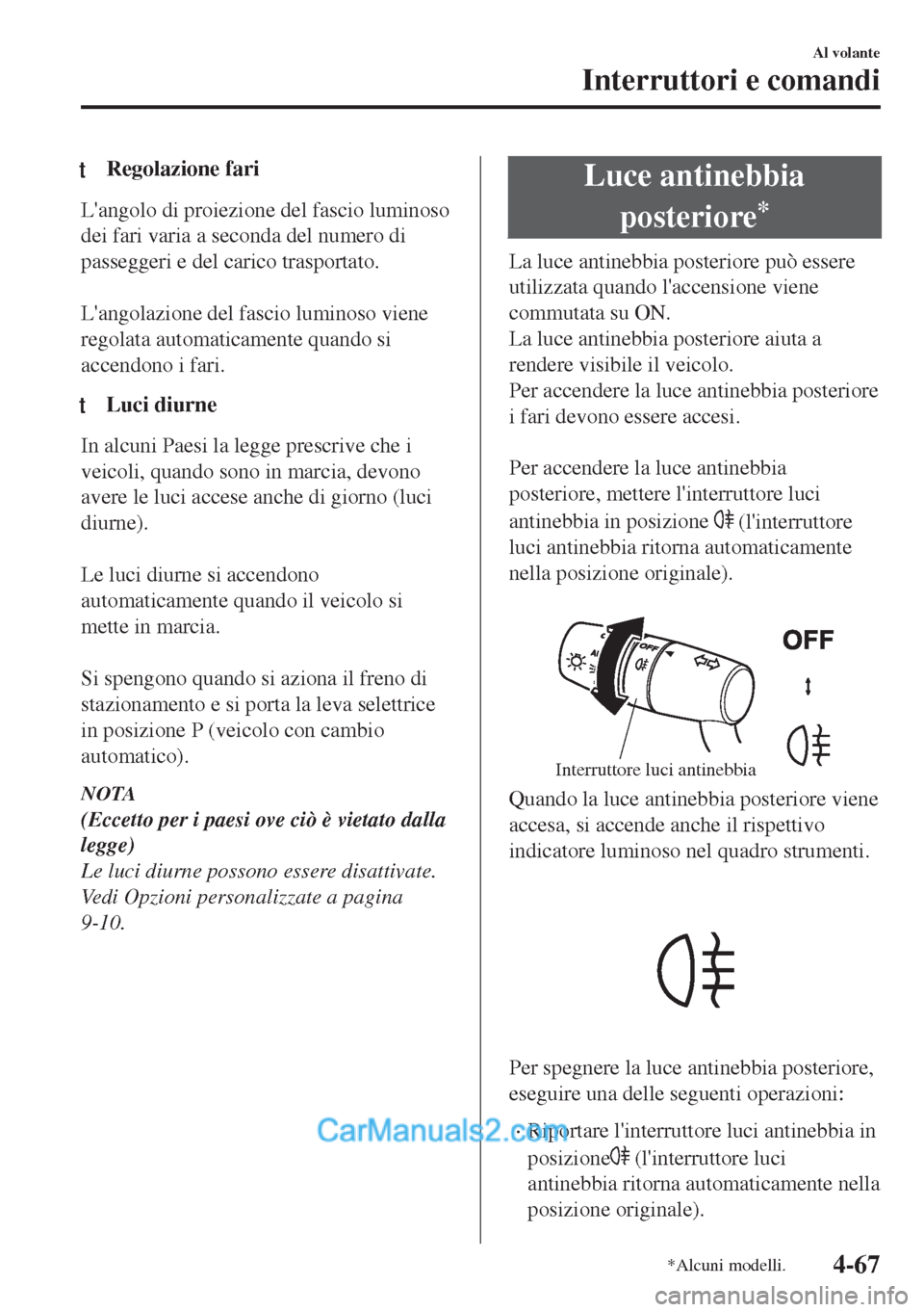 MAZDA MODEL MX-5 2017 Manuale del proprietario (in Italian) tRegolazione fari
Langolo di proiezione del fascio luminoso
dei fari varia a seconda del numero di
passeggeri e del carico trasportato.
Langolazione del fascio luminoso viene
regolata automaticame MAZDA MODEL MX-5 2017 Manuale del proprietario (in Italian) tRegolazione fari
Langolo di proiezione del fascio luminoso
dei fari varia a seconda del numero di
passeggeri e del carico trasportato.
Langolazione del fascio luminoso viene
regolata automaticame