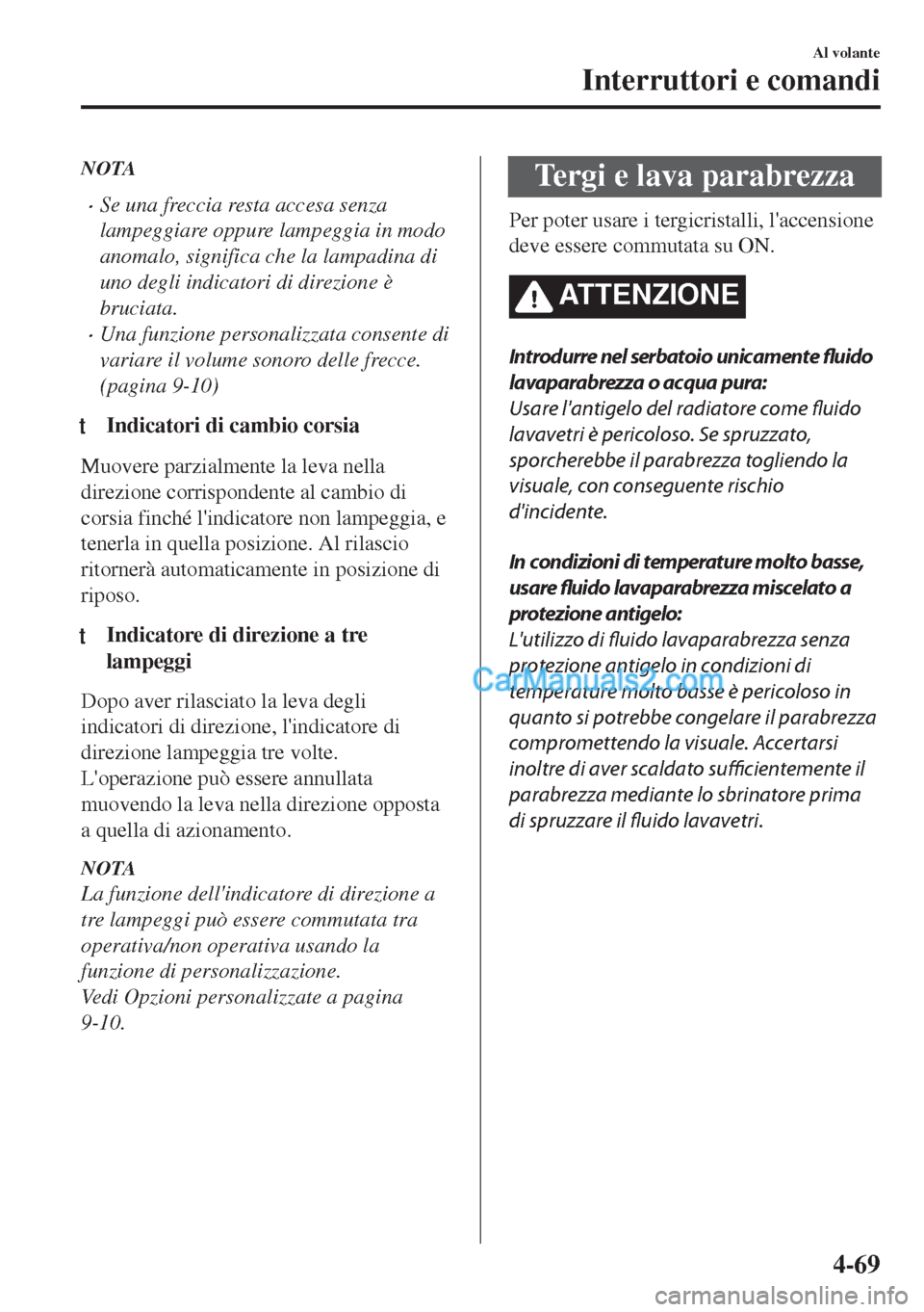 MAZDA MODEL MX-5 2017 Manuale del proprietario (in Italian) NOTA
•Se una freccia resta accesa senza
lampeggiare oppure lampeggia in modo
anomalo, significa che la lampadina di
uno degli indicatori di direzione è
bruciata.
•Una funzione personalizzata cons MAZDA MODEL MX-5 2017 Manuale del proprietario (in Italian) NOTA
•Se una freccia resta accesa senza
lampeggiare oppure lampeggia in modo
anomalo, significa che la lampadina di
uno degli indicatori di direzione è
bruciata.
•Una funzione personalizzata cons