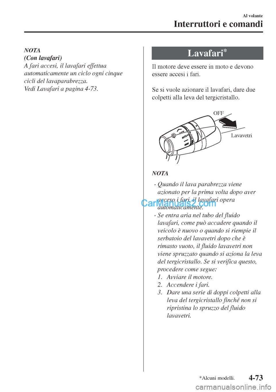 MAZDA MODEL MX-5 2017 Manuale del proprietario (in Italian) NOTA
(Con lavafari)
A fari accesi, il lavafari effettua
automaticamente un ciclo ogni cinque
cicli del lavaparabrezza.
Vedi Lavafari a pagina 4-73.Lavafari*
Il motore deve essere in moto e devono
esse MAZDA MODEL MX-5 2017 Manuale del proprietario (in Italian) NOTA
(Con lavafari)
A fari accesi, il lavafari effettua
automaticamente un ciclo ogni cinque
cicli del lavaparabrezza.
Vedi Lavafari a pagina 4-73.Lavafari*
Il motore deve essere in moto e devono
esse