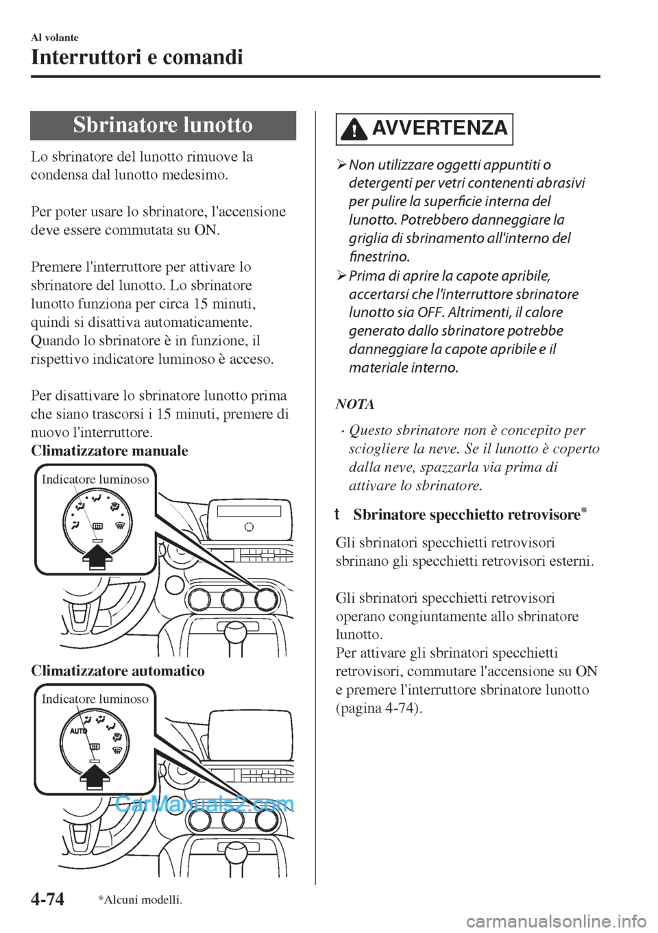 MAZDA MODEL MX-5 2017 Manuale del proprietario (in Italian) Sbrinatore lunotto
Lo sbrinatore del lunotto rimuove la
condensa dal lunotto medesimo.
Per poter usare lo sbrinatore, laccensione
deve essere commutata su ON.
Premere linterruttore per attivare MAZDA MODEL MX-5 2017 Manuale del proprietario (in Italian) Sbrinatore lunotto
Lo sbrinatore del lunotto rimuove la
condensa dal lunotto medesimo.
Per poter usare lo sbrinatore, laccensione
deve essere commutata su ON.
Premere linterruttore per attivare