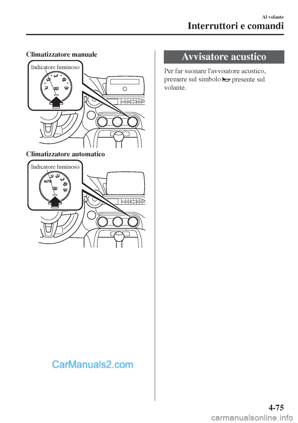 MAZDA MODEL MX-5 2017 Manuale del proprietario (in Italian) Climatizzatore manuale
Indicatore luminoso
Climatizzatore automatico
Indicatore luminoso
Avvisatore acustico
Per far suonare lavvisatore acustico,
premere sul simbolo
presente sul
volante.
Al volan MAZDA MODEL MX-5 2017 Manuale del proprietario (in Italian) Climatizzatore manuale
Indicatore luminoso
Climatizzatore automatico
Indicatore luminoso
Avvisatore acustico
Per far suonare lavvisatore acustico,
premere sul simbolo
presente sul
volante.
Al volan
