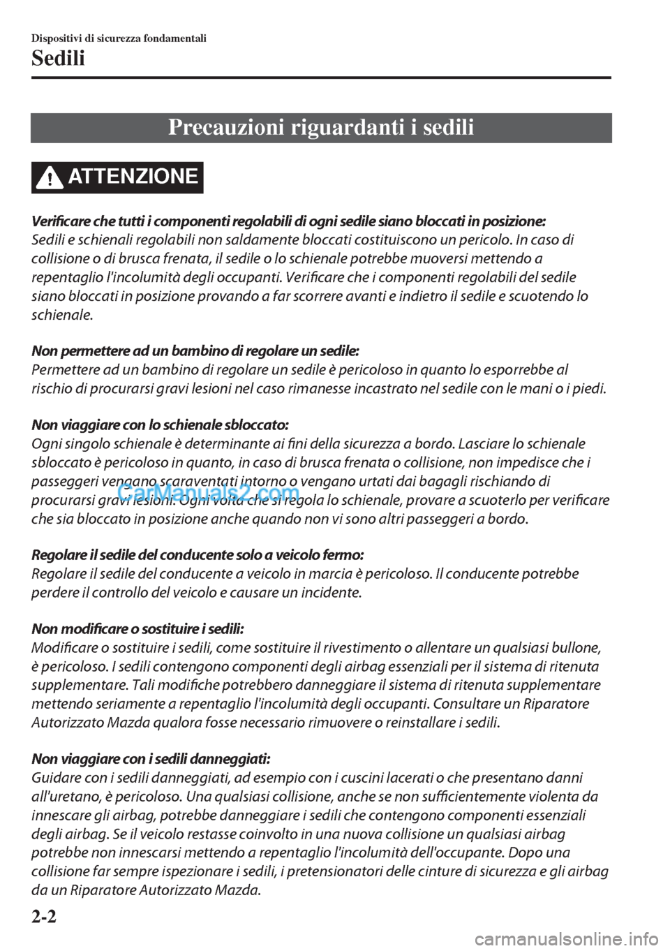 MAZDA MODEL MX-5 2017 Manuale del proprietario (in Italian) Precauzioni riguardanti i sedili
ATTENZIONE
Verificare che tutti i componenti regolabili di ogni sedile siano bloccati in posizione:
Sedili e schienali regolabili non saldamente bloccati costituiscono MAZDA MODEL MX-5 2017 Manuale del proprietario (in Italian) Precauzioni riguardanti i sedili
ATTENZIONE
Verificare che tutti i componenti regolabili di ogni sedile siano bloccati in posizione:
Sedili e schienali regolabili non saldamente bloccati costituiscono