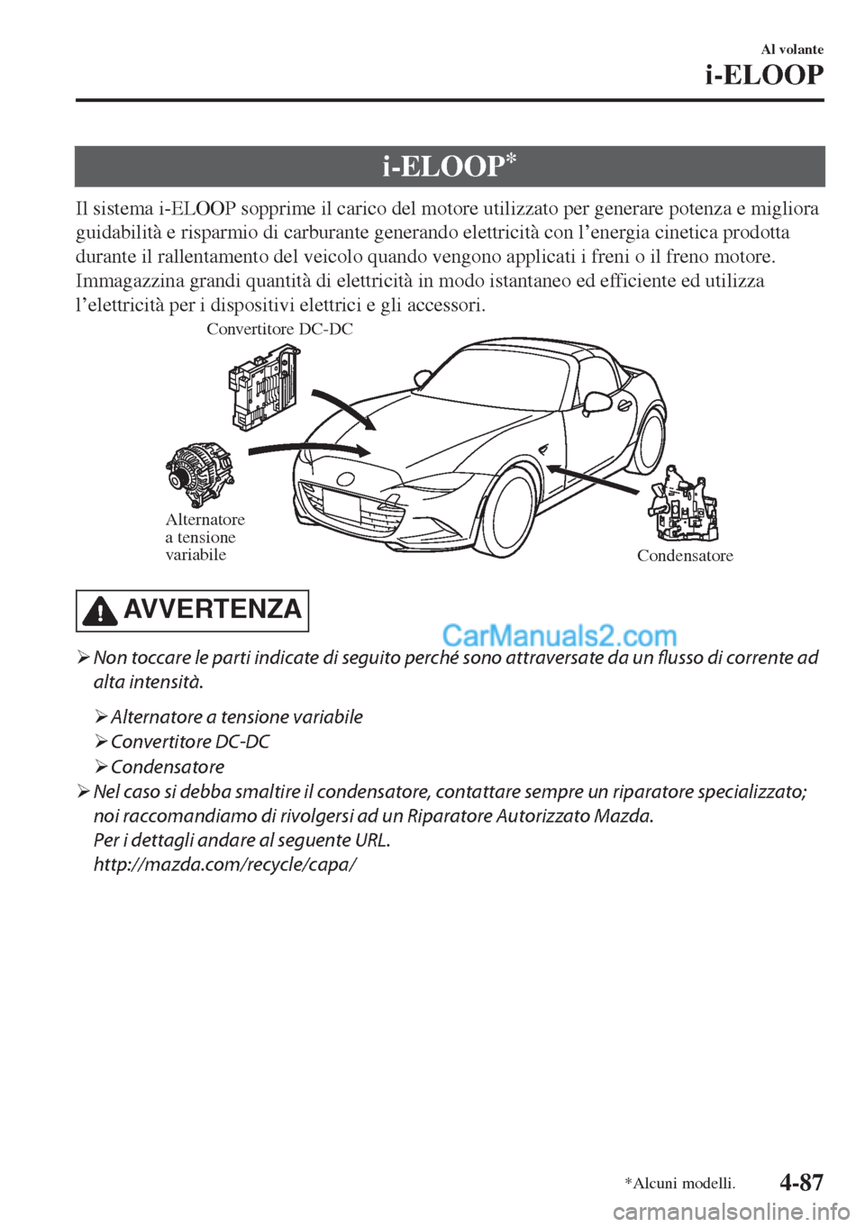 MAZDA MODEL MX-5 2017 Manuale del proprietario (in Italian) i-ELOOP*
Il sistema i-ELOOP sopprime il carico del motore utilizzato per generare potenza e migliora
guidabilità e risparmio di carburante generando elettricità con l’energia cinetica prodotta
dur MAZDA MODEL MX-5 2017 Manuale del proprietario (in Italian) i-ELOOP*
Il sistema i-ELOOP sopprime il carico del motore utilizzato per generare potenza e migliora
guidabilità e risparmio di carburante generando elettricità con l’energia cinetica prodotta
dur