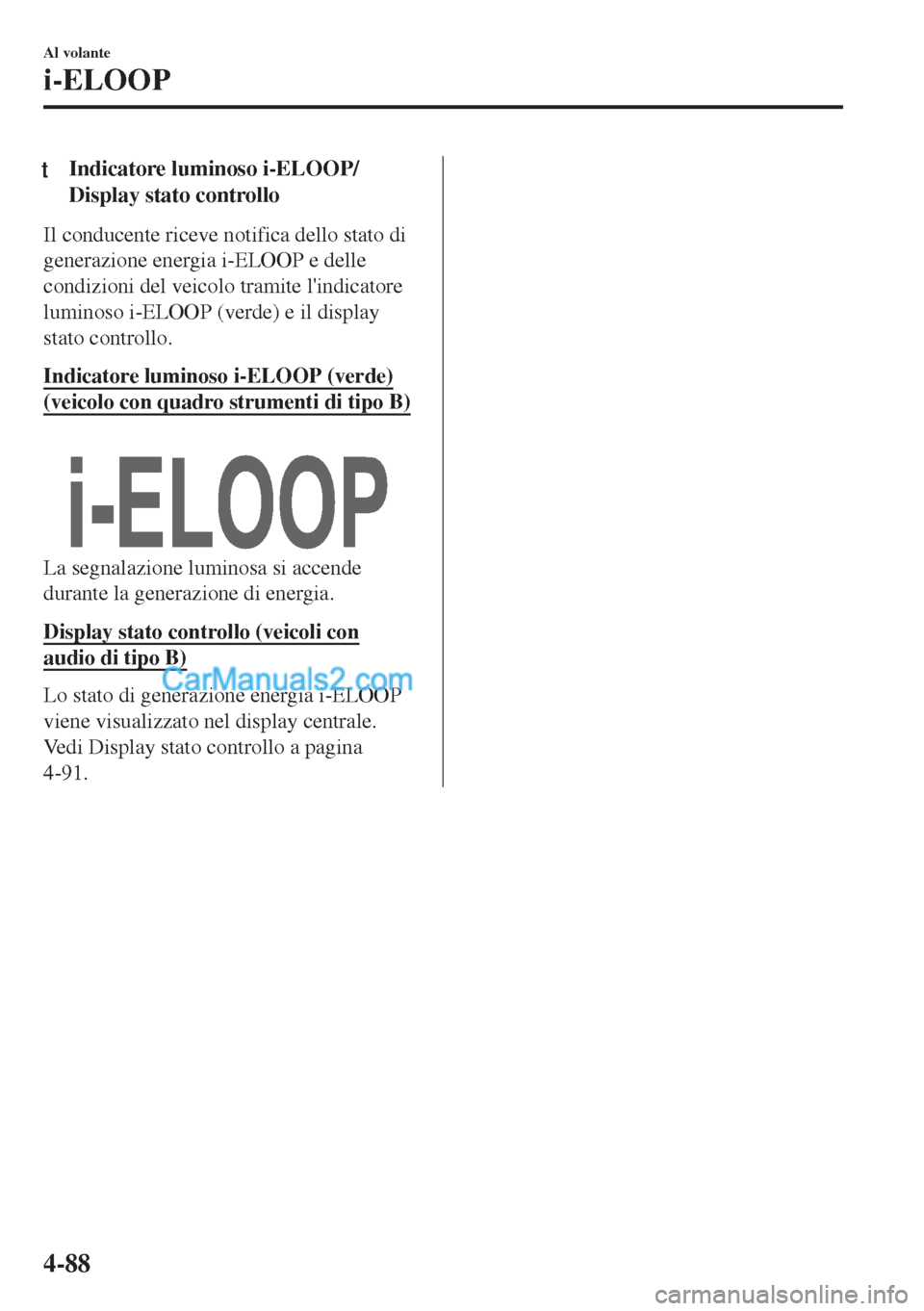 MAZDA MODEL MX-5 2017 Manuale del proprietario (in Italian) tIndicatore luminoso i-ELOOP/
Display stato controllo
Il conducente riceve notifica dello stato di
generazione energia i-ELOOP e delle
condizioni del veicolo tramite lindicatore
luminoso i-ELOOP (ver MAZDA MODEL MX-5 2017 Manuale del proprietario (in Italian) tIndicatore luminoso i-ELOOP/
Display stato controllo
Il conducente riceve notifica dello stato di
generazione energia i-ELOOP e delle
condizioni del veicolo tramite lindicatore
luminoso i-ELOOP (ver