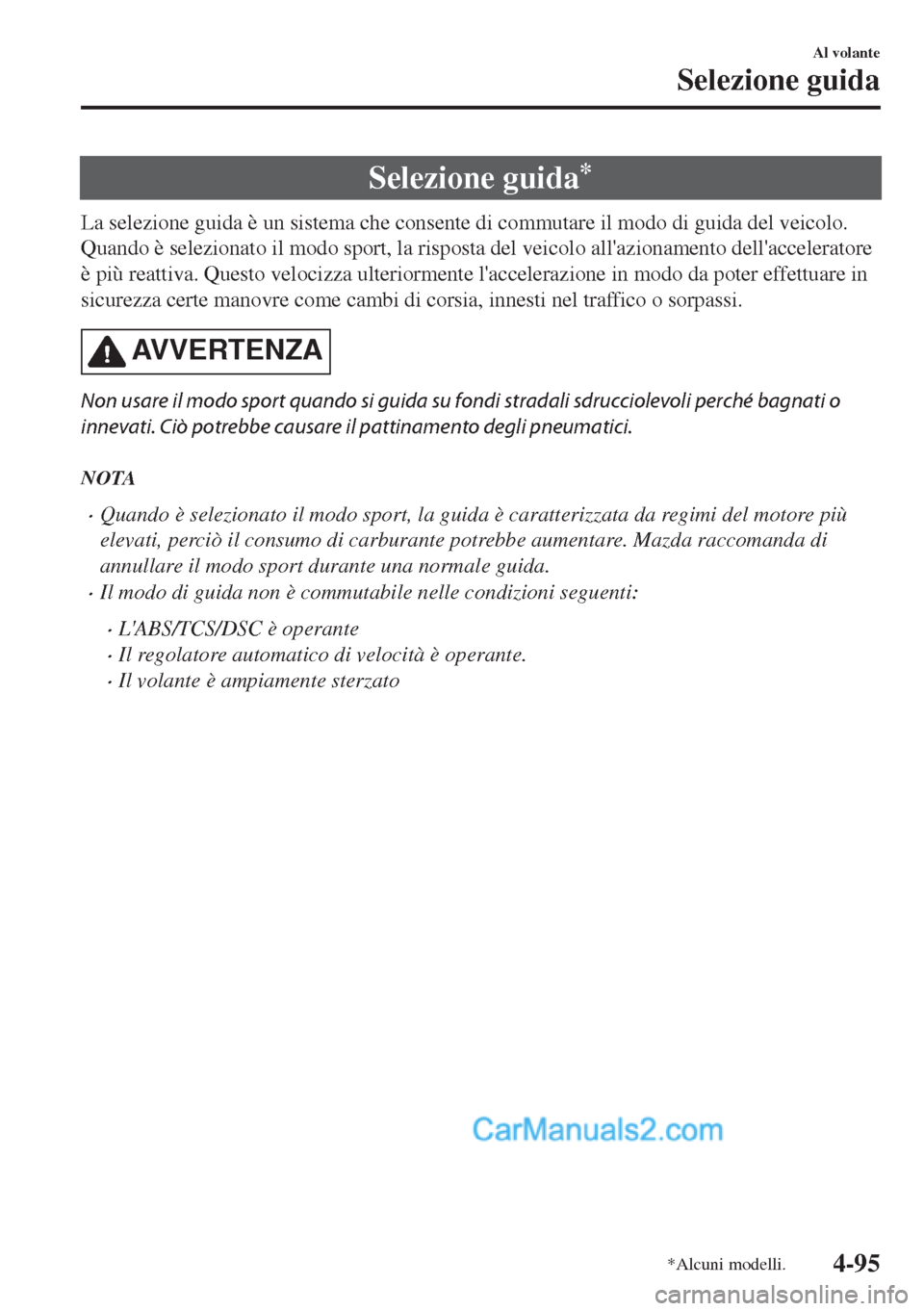 MAZDA MODEL MX-5 2017 Manuale del proprietario (in Italian) Selezione guida*
La selezione guida è un sistema che consente di commutare il modo di guida del veicolo.
Quando è selezionato il modo sport, la risposta del veicolo allazionamento dellacceleratore MAZDA MODEL MX-5 2017 Manuale del proprietario (in Italian) Selezione guida*
La selezione guida è un sistema che consente di commutare il modo di guida del veicolo.
Quando è selezionato il modo sport, la risposta del veicolo allazionamento dellacceleratore