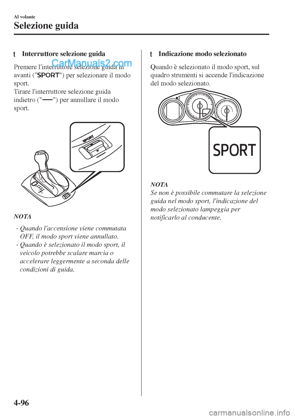 MAZDA MODEL MX-5 2017 Manuale del proprietario (in Italian) tInterruttore selezione guida
Premere linterruttore selezione guida in
avanti ("
") per selezionare il modo
sport.
Tirare linterruttore selezione guida
indietro ("
") per annullare il modo
sport.
MAZDA MODEL MX-5 2017 Manuale del proprietario (in Italian) tInterruttore selezione guida
Premere linterruttore selezione guida in
avanti ("
") per selezionare il modo
sport.
Tirare linterruttore selezione guida
indietro ("
") per annullare il modo
sport.