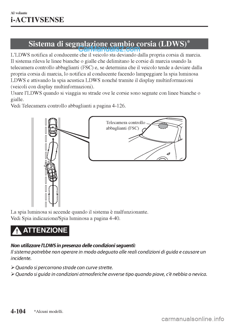 MAZDA MODEL MX-5 2017 Manuale del proprietario (in Italian) Sistema di segnalazione cambio corsia (LDWS)*
LLDWS notifica al conducente che il veicolo sta deviando dalla propria corsia di marcia.
Il sistema rileva le linee bianche o gialle che delimitano le co MAZDA MODEL MX-5 2017 Manuale del proprietario (in Italian) Sistema di segnalazione cambio corsia (LDWS)*
LLDWS notifica al conducente che il veicolo sta deviando dalla propria corsia di marcia.
Il sistema rileva le linee bianche o gialle che delimitano le co