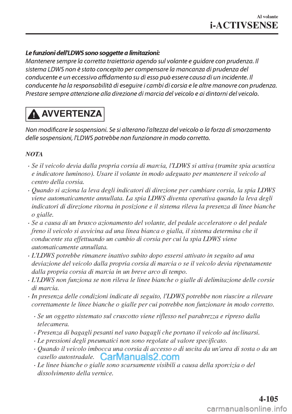 MAZDA MODEL MX-5 2017 Manuale del proprietario (in Italian) Le funzioni dellLDWS sono soggette a limitazioni:
Mantenere sempre la corretta traiettoria agendo sul volante e guidare con prudenza. Il
sistema LDWS non è stato concepito per compensare la mancanza MAZDA MODEL MX-5 2017 Manuale del proprietario (in Italian) Le funzioni dellLDWS sono soggette a limitazioni:
Mantenere sempre la corretta traiettoria agendo sul volante e guidare con prudenza. Il
sistema LDWS non è stato concepito per compensare la mancanza