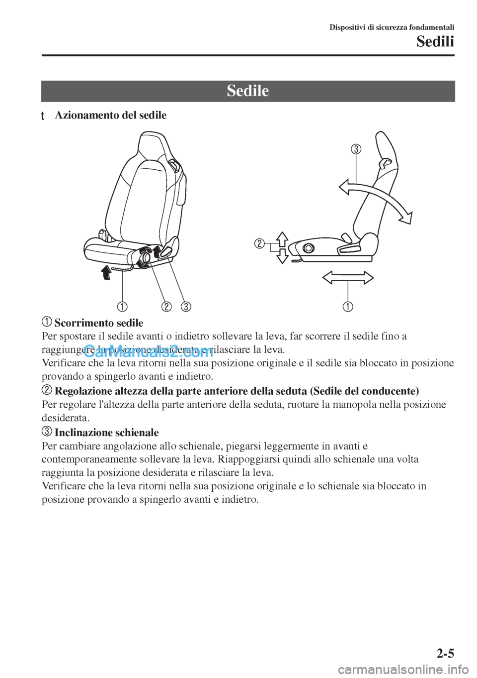 MAZDA MODEL MX-5 2017  Manuale del proprietario (in Italian) Sedile
tAzionamento del sedile
 Scorrimento sedile
Per spostare il sedile avanti o indietro sollevare la leva, far scorrere il sedile fino a
raggiungere la posizione desiderata e rilasciare la leva.
V