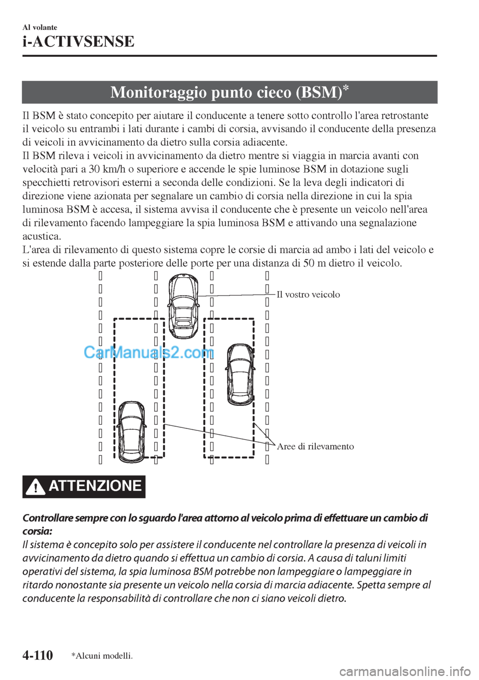 MAZDA MODEL MX-5 2017  Manuale del proprietario (in Italian) Monitoraggio punto cieco (BSM)*
Il BSM è stato concepito per aiutare il conducente a tenere sotto controllo larea retrostante
il veicolo su entrambi i lati durante i cambi di corsia, avvisando il co