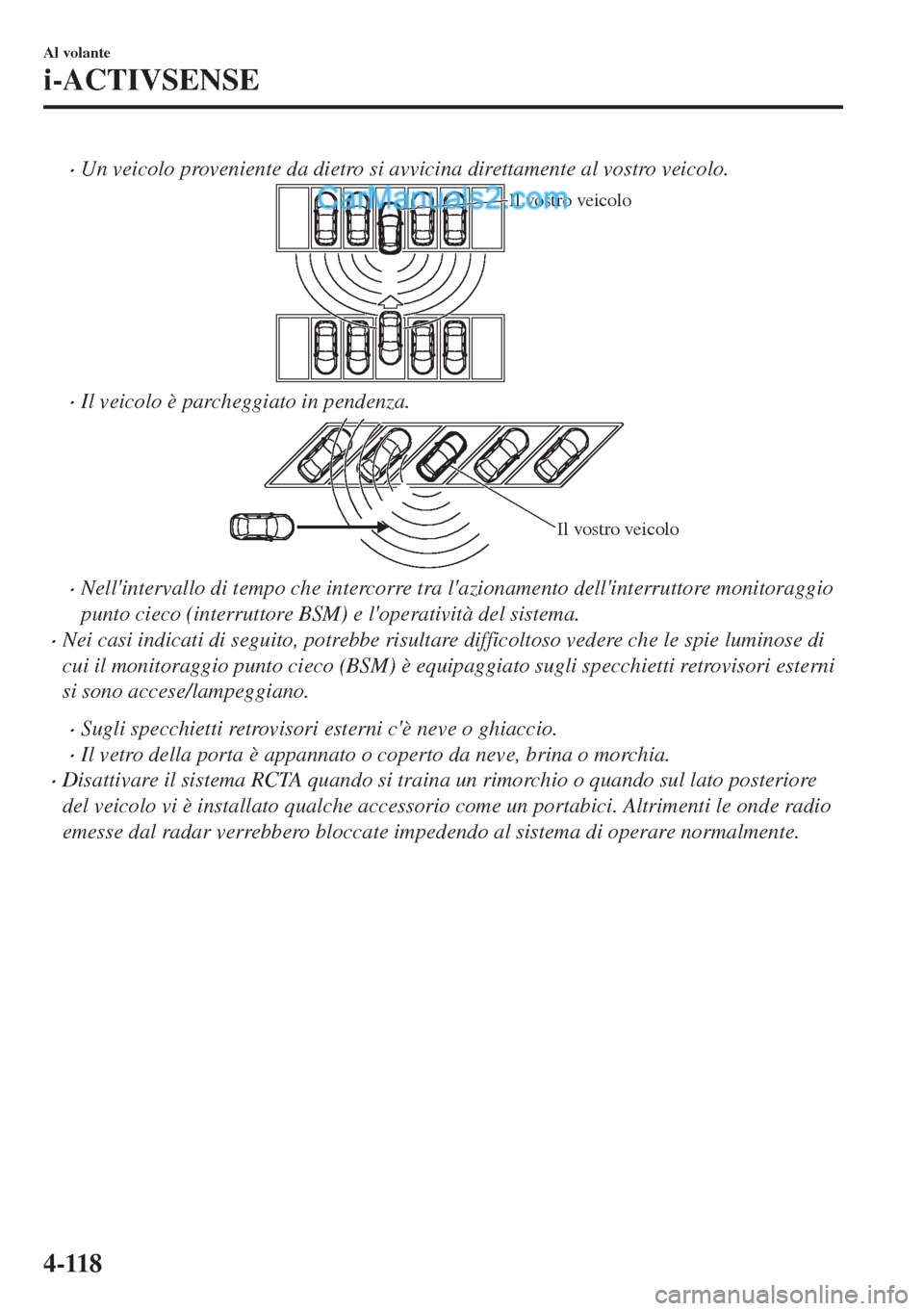 MAZDA MODEL MX-5 2017 Manuale del proprietario (in Italian) •Un veicolo proveniente da dietro si avvicina direttamente al vostro veicolo.
Il vostro veicolo
•Il veicolo è parcheggiato in pendenza.
Il vostro veicolo
•Nellintervallo di tempo che intercorr MAZDA MODEL MX-5 2017 Manuale del proprietario (in Italian) •Un veicolo proveniente da dietro si avvicina direttamente al vostro veicolo.
Il vostro veicolo
•Il veicolo è parcheggiato in pendenza.
Il vostro veicolo
•Nellintervallo di tempo che intercorr