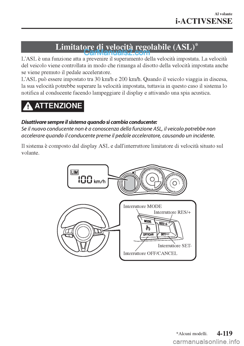 MAZDA MODEL MX-5 2017 Manuale del proprietario (in Italian) Limitatore di velocità regolabile (ASL)*
LASL è una funzione atta a prevenire il superamento della velocità impostata. La velocità
del veicolo viene controllata in modo che rimanga al disotto del MAZDA MODEL MX-5 2017 Manuale del proprietario (in Italian) Limitatore di velocità regolabile (ASL)*
LASL è una funzione atta a prevenire il superamento della velocità impostata. La velocità
del veicolo viene controllata in modo che rimanga al disotto del