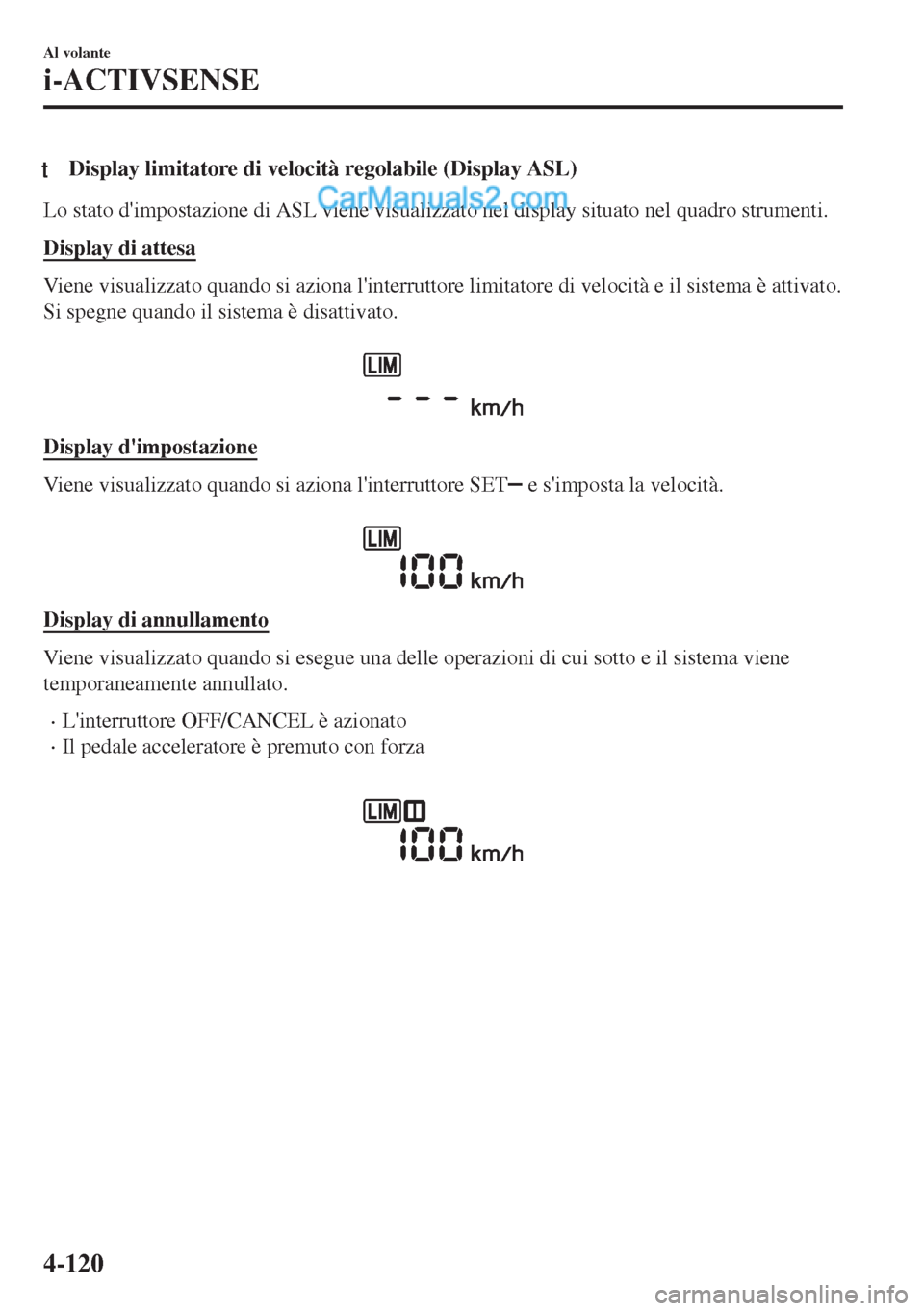 MAZDA MODEL MX-5 2017 Manuale del proprietario (in Italian) tDisplay limitatore di velocità regolabile (Display ASL)
Lo stato dimpostazione di ASL viene visualizzato nel display situato nel quadro strumenti.
Display di attesa
Viene visualizzato quando si azi MAZDA MODEL MX-5 2017 Manuale del proprietario (in Italian) tDisplay limitatore di velocità regolabile (Display ASL)
Lo stato dimpostazione di ASL viene visualizzato nel display situato nel quadro strumenti.
Display di attesa
Viene visualizzato quando si azi
