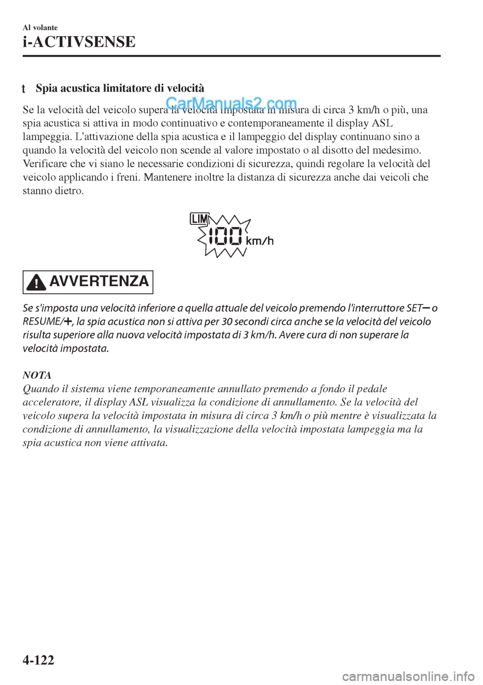 MAZDA MODEL MX-5 2017 Manuale del proprietario (in Italian) tSpia acustica limitatore di velocità
Se la velocità del veicolo supera la velocità impostata in misura di circa 3 km/h o più, una
spia acustica si attiva in modo continuativo e contemporaneamente MAZDA MODEL MX-5 2017 Manuale del proprietario (in Italian) tSpia acustica limitatore di velocità
Se la velocità del veicolo supera la velocità impostata in misura di circa 3 km/h o più, una
spia acustica si attiva in modo continuativo e contemporaneamente