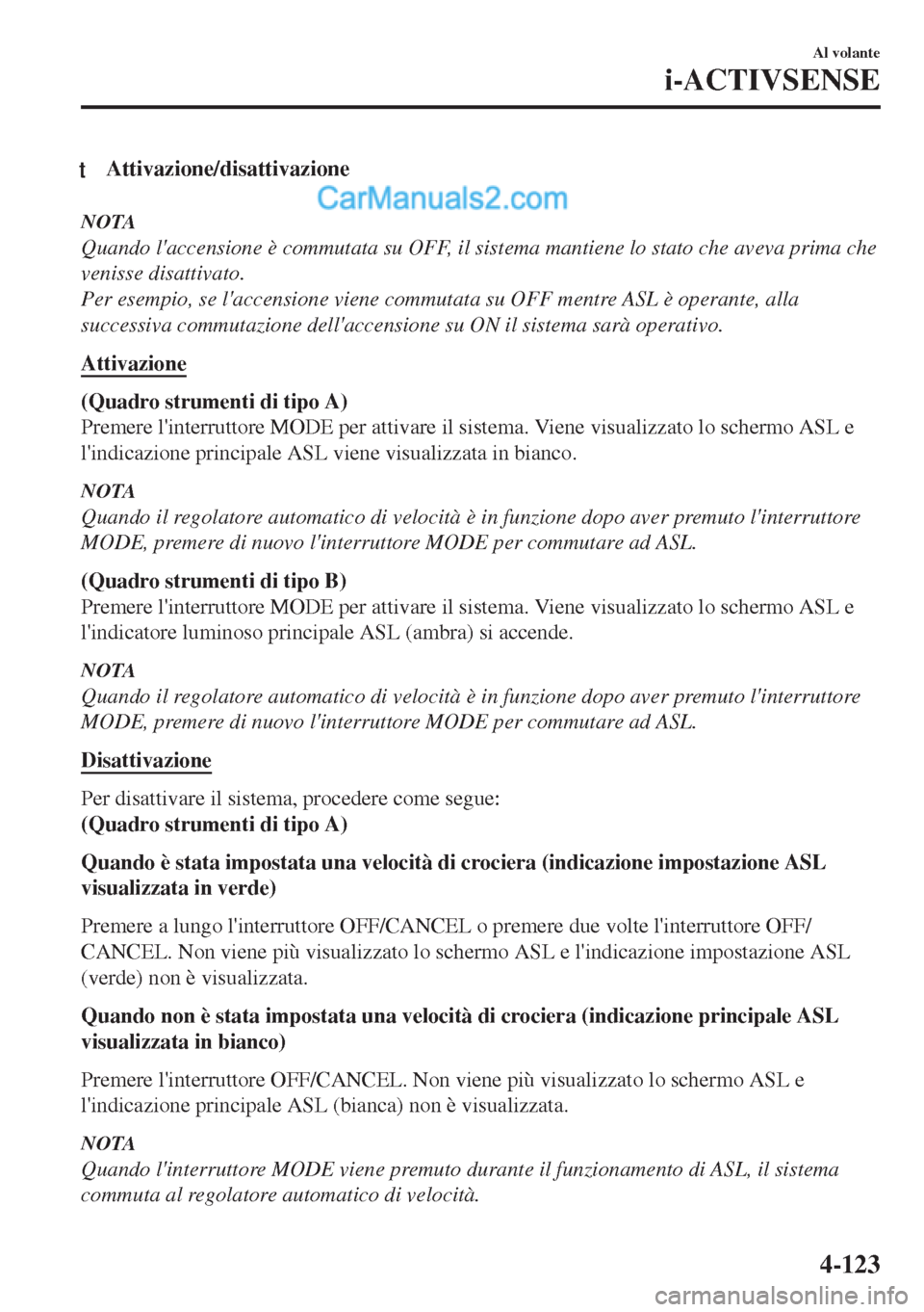 MAZDA MODEL MX-5 2017 Manuale del proprietario (in Italian) tAttivazione/disattivazione
NOTA
Quando laccensione è commutata su OFF, il sistema mantiene lo stato che aveva prima che
venisse disattivato.
Per esempio, se laccensione viene commutata su OFF ment MAZDA MODEL MX-5 2017 Manuale del proprietario (in Italian) tAttivazione/disattivazione
NOTA
Quando laccensione è commutata su OFF, il sistema mantiene lo stato che aveva prima che
venisse disattivato.
Per esempio, se laccensione viene commutata su OFF ment