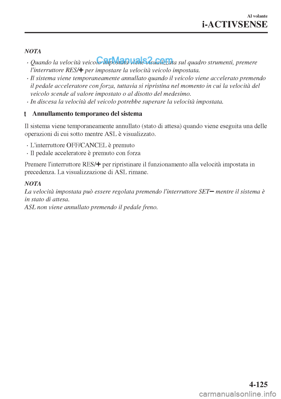 MAZDA MODEL MX-5 2017 Manuale del proprietario (in Italian) NOTA
•Quando la velocità veicolo impostata viene visualizzata sul quadro strumenti, premere
linterruttore RES/
per impostare la velocità veicolo impostata.
•Il sistema viene temporaneamente an MAZDA MODEL MX-5 2017 Manuale del proprietario (in Italian) NOTA
•Quando la velocità veicolo impostata viene visualizzata sul quadro strumenti, premere
linterruttore RES/
per impostare la velocità veicolo impostata.
•Il sistema viene temporaneamente an