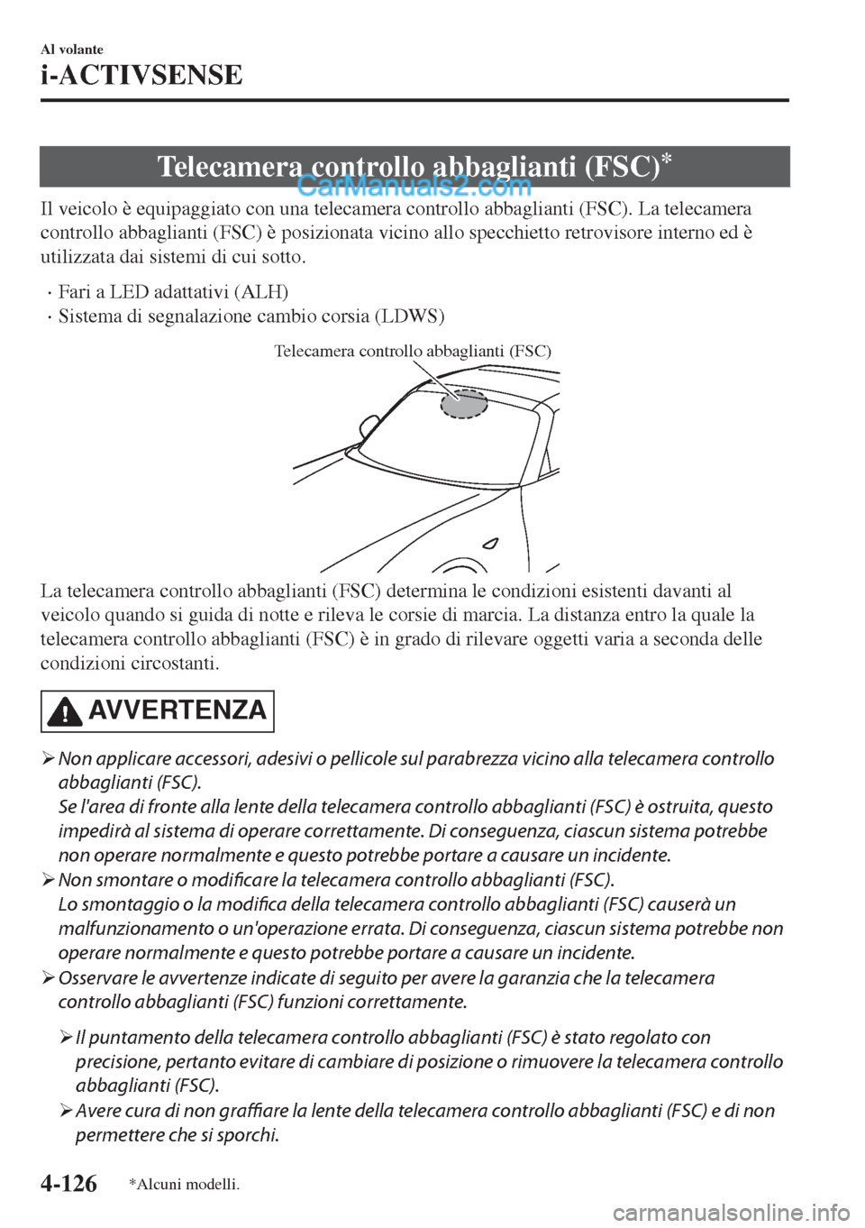 MAZDA MODEL MX-5 2017 Manuale del proprietario (in Italian) Telecamera controllo abbaglianti (FSC)*
Il veicolo è equipaggiato con una telecamera controllo abbaglianti (FSC). La telecamera
controllo abbaglianti (FSC) è posizionata vicino allo specchietto retr MAZDA MODEL MX-5 2017 Manuale del proprietario (in Italian) Telecamera controllo abbaglianti (FSC)*
Il veicolo è equipaggiato con una telecamera controllo abbaglianti (FSC). La telecamera
controllo abbaglianti (FSC) è posizionata vicino allo specchietto retr