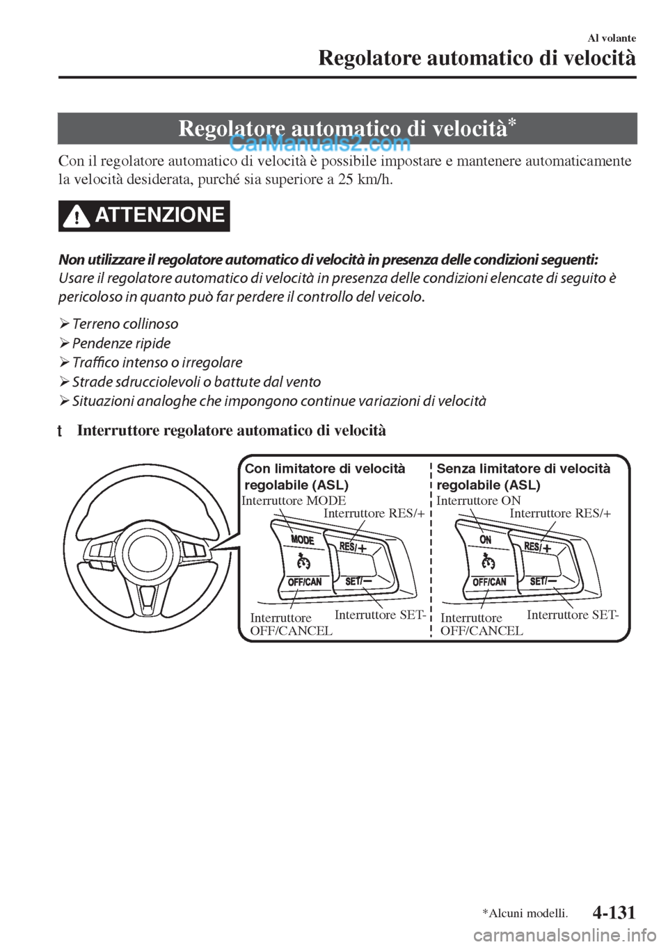 MAZDA MODEL MX-5 2017  Manuale del proprietario (in Italian) Regolatore automatico di velocità*
Con il regolatore automatico di velocità è possibile impostare e mantenere automaticamente
la velocità desiderata, purché sia superiore a 25 km/h.
ATTENZIONE
No