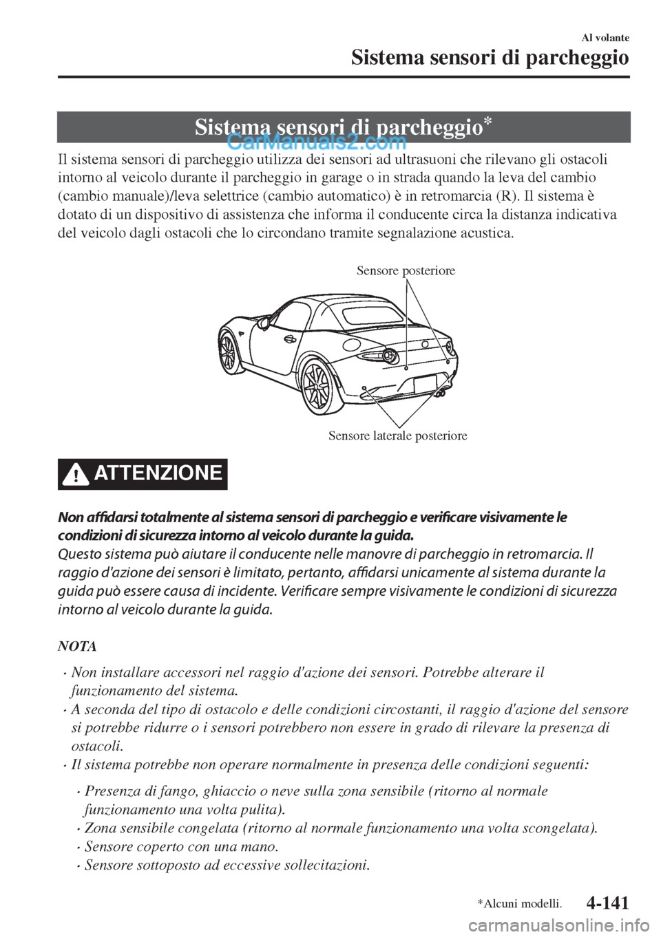 MAZDA MODEL MX-5 2017  Manuale del proprietario (in Italian) Sistema sensori di parcheggio*
Il sistema sensori di parcheggio utilizza dei sensori ad ultrasuoni che rilevano gli ostacoli
intorno al veicolo durante il parcheggio in garage o in strada quando la le