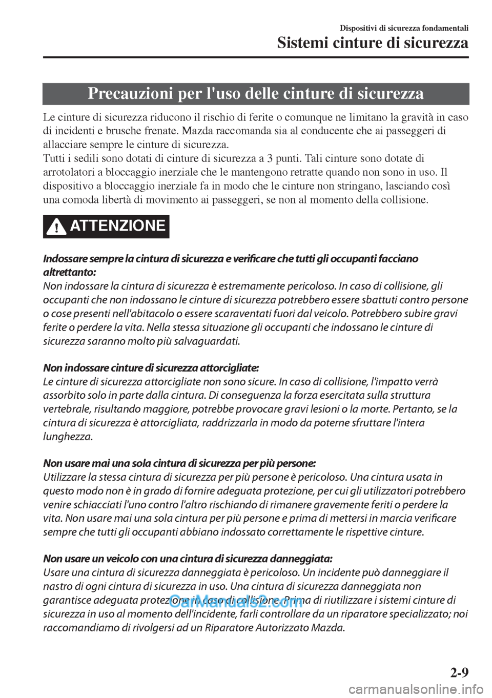 MAZDA MODEL MX-5 2017  Manuale del proprietario (in Italian) Precauzioni per luso delle cinture di sicurezza
Le cinture di sicurezza riducono il rischio di ferite o comunque ne limitano la gravità in caso
di incidenti e brusche frenate. Mazda raccomanda sia a