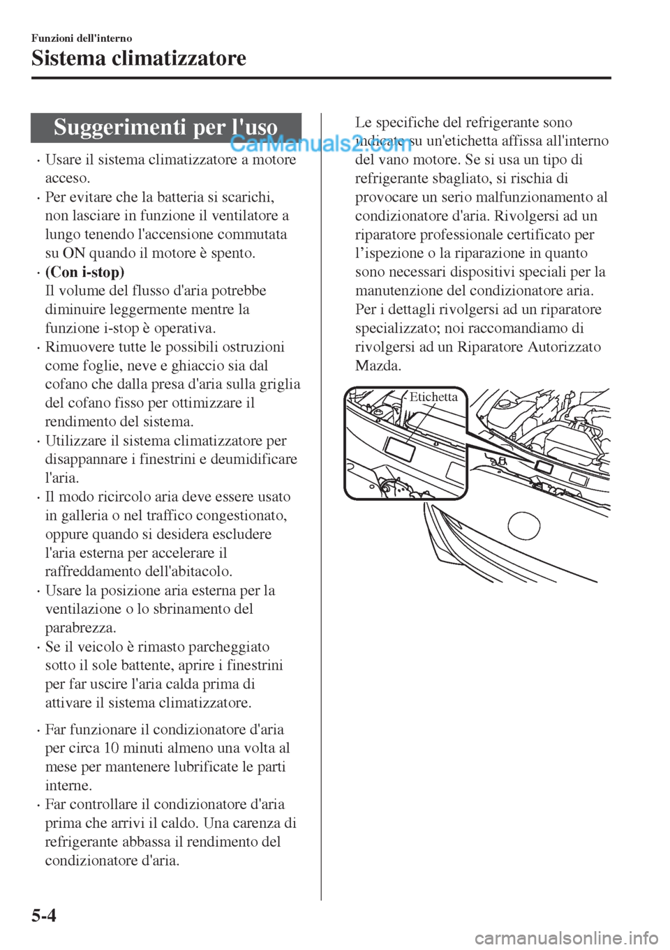 MAZDA MODEL MX-5 2017 Manuale del proprietario (in Italian) Suggerimenti per luso
•Usare il sistema climatizzatore a motore
acceso.
•Per evitare che la batteria si scarichi,
non lasciare in funzione il ventilatore a
lungo tenendo laccensione commutata
su MAZDA MODEL MX-5 2017 Manuale del proprietario (in Italian) Suggerimenti per luso
•Usare il sistema climatizzatore a motore
acceso.
•Per evitare che la batteria si scarichi,
non lasciare in funzione il ventilatore a
lungo tenendo laccensione commutata
su