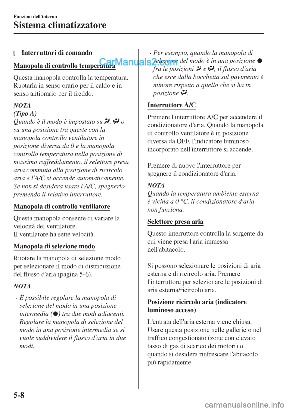 MAZDA MODEL MX-5 2017 Manuale del proprietario (in Italian) tInterruttori di comando
Manopola di controllo temperatura
Questa manopola controlla la temperatura.
Ruotarla in senso orario per il caldo e in
senso antiorario per il freddo.
NOTA
(Tipo A)
Quando è MAZDA MODEL MX-5 2017 Manuale del proprietario (in Italian) tInterruttori di comando
Manopola di controllo temperatura
Questa manopola controlla la temperatura.
Ruotarla in senso orario per il caldo e in
senso antiorario per il freddo.
NOTA
(Tipo A)
Quando è