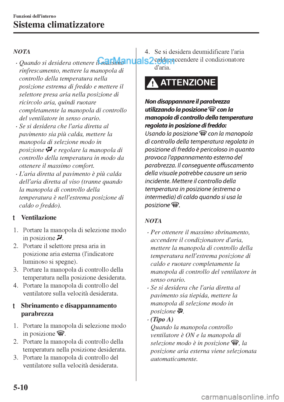 MAZDA MODEL MX-5 2017 Manuale del proprietario (in Italian) NOTA
•Quando si desidera ottenere il massimo
rinfrescamento, mettere la manopola di
controllo della temperatura nella
posizione estrema di freddo e mettere il
selettore presa aria nella posizione di MAZDA MODEL MX-5 2017 Manuale del proprietario (in Italian) NOTA
•Quando si desidera ottenere il massimo
rinfrescamento, mettere la manopola di
controllo della temperatura nella
posizione estrema di freddo e mettere il
selettore presa aria nella posizione di
