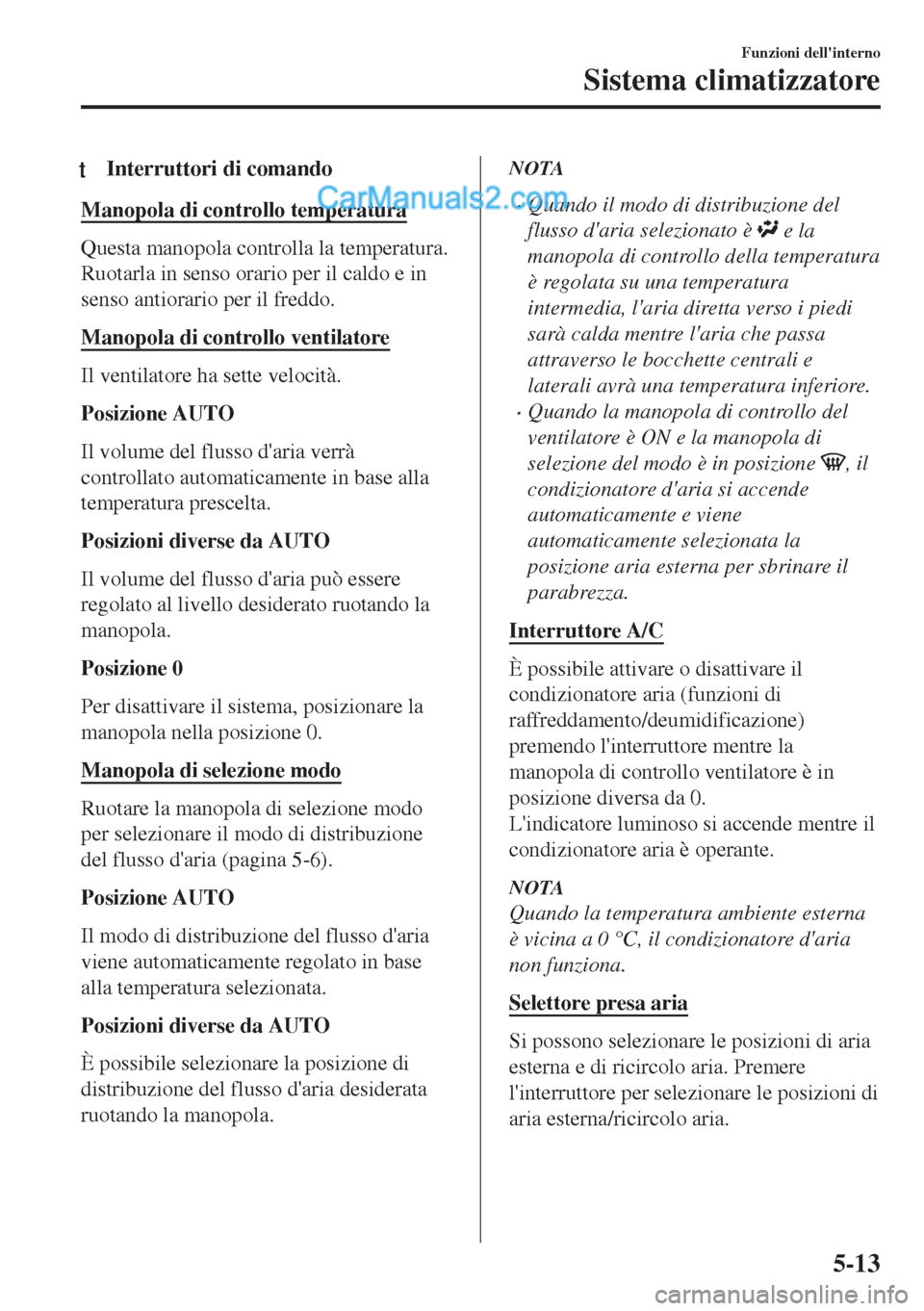 MAZDA MODEL MX-5 2017 Manuale del proprietario (in Italian) tInterruttori di comando
Manopola di controllo temperatura
Questa manopola controlla la temperatura.
Ruotarla in senso orario per il caldo e in
senso antiorario per il freddo.
Manopola di controllo ve MAZDA MODEL MX-5 2017 Manuale del proprietario (in Italian) tInterruttori di comando
Manopola di controllo temperatura
Questa manopola controlla la temperatura.
Ruotarla in senso orario per il caldo e in
senso antiorario per il freddo.
Manopola di controllo ve