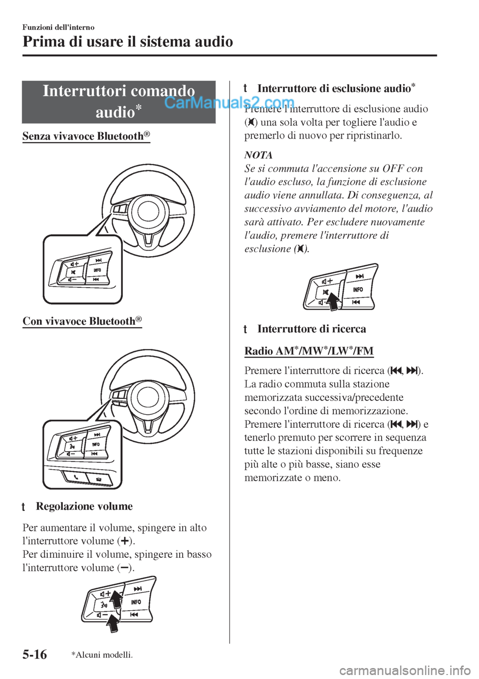 MAZDA MODEL MX-5 2017 Manuale del proprietario (in Italian) Interruttori comando
audio
*
Senza vivavoce Bluetooth®
Con vivavoce Bluetooth®
ttRegolazione volume
Per aumentare il volume, spingere in alto
linterruttore volume (
).
Per diminuire il volume, MAZDA MODEL MX-5 2017 Manuale del proprietario (in Italian) Interruttori comando
audio
*
Senza vivavoce Bluetooth®
Con vivavoce Bluetooth®
ttRegolazione volume
Per aumentare il volume, spingere in alto
linterruttore volume (
).
Per diminuire il volume,