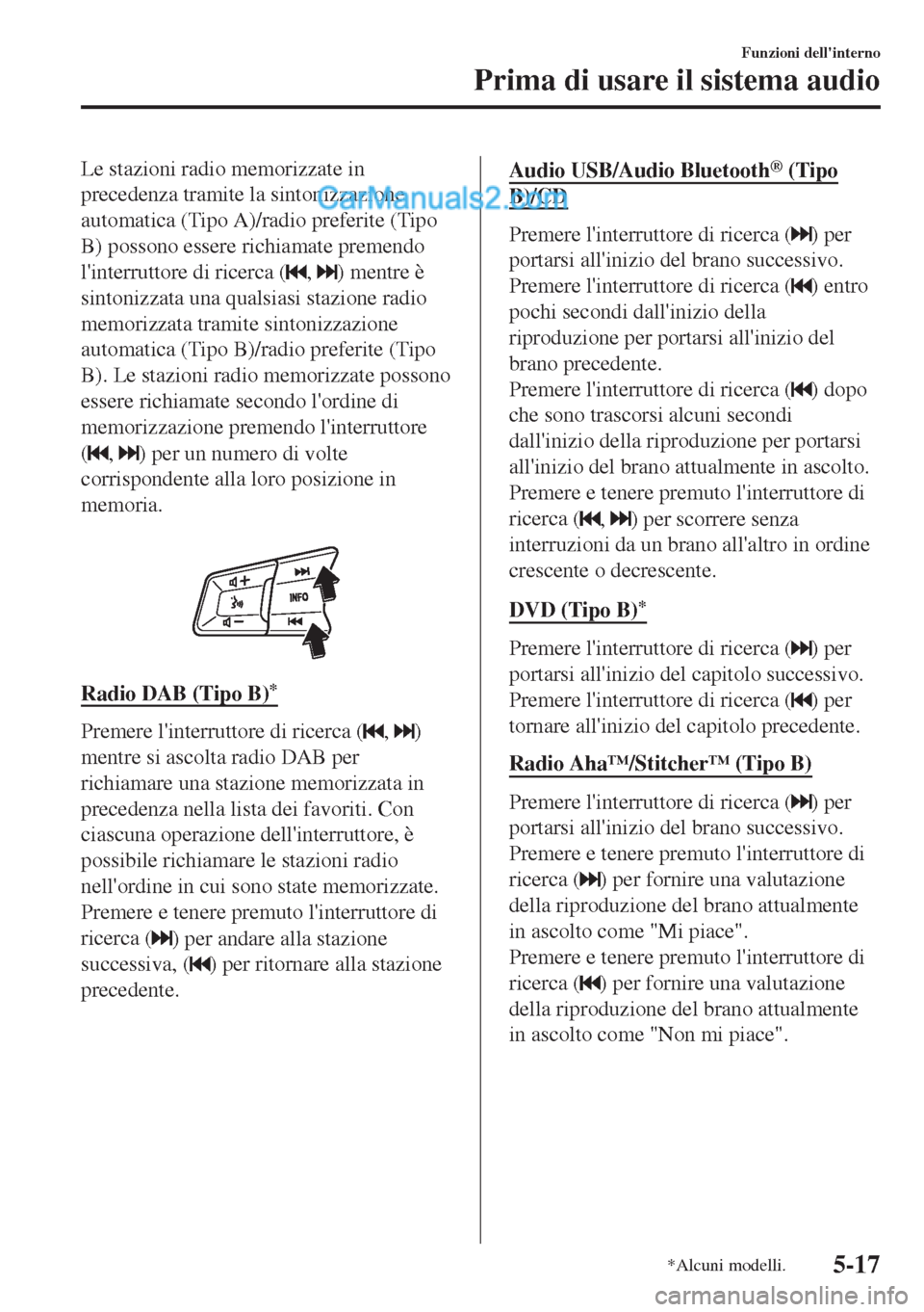 MAZDA MODEL MX-5 2017 Manuale del proprietario (in Italian) Le stazioni radio memorizzate in
precedenza tramite la sintonizzazione
automatica (Tipo A)/radio preferite (Tipo
B) possono essere richiamate premendo
linterruttore di ricerca (
, ) mentre è
sintoni MAZDA MODEL MX-5 2017 Manuale del proprietario (in Italian) Le stazioni radio memorizzate in
precedenza tramite la sintonizzazione
automatica (Tipo A)/radio preferite (Tipo
B) possono essere richiamate premendo
linterruttore di ricerca (
, ) mentre è
sintoni