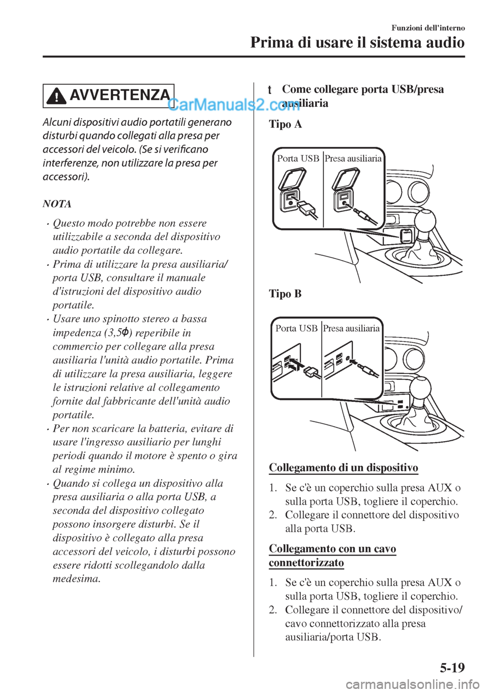 MAZDA MODEL MX-5 2017 Manuale del proprietario (in Italian) AVVERTENZA
Alcuni dispositivi audio portatili generano
disturbi quando collegati alla presa per
accessori del veicolo. (Se si verificano
interferenze, non utilizzare la presa per
accessori).
NOTA
•Q MAZDA MODEL MX-5 2017 Manuale del proprietario (in Italian) AVVERTENZA
Alcuni dispositivi audio portatili generano
disturbi quando collegati alla presa per
accessori del veicolo. (Se si verificano
interferenze, non utilizzare la presa per
accessori).
NOTA
•Q